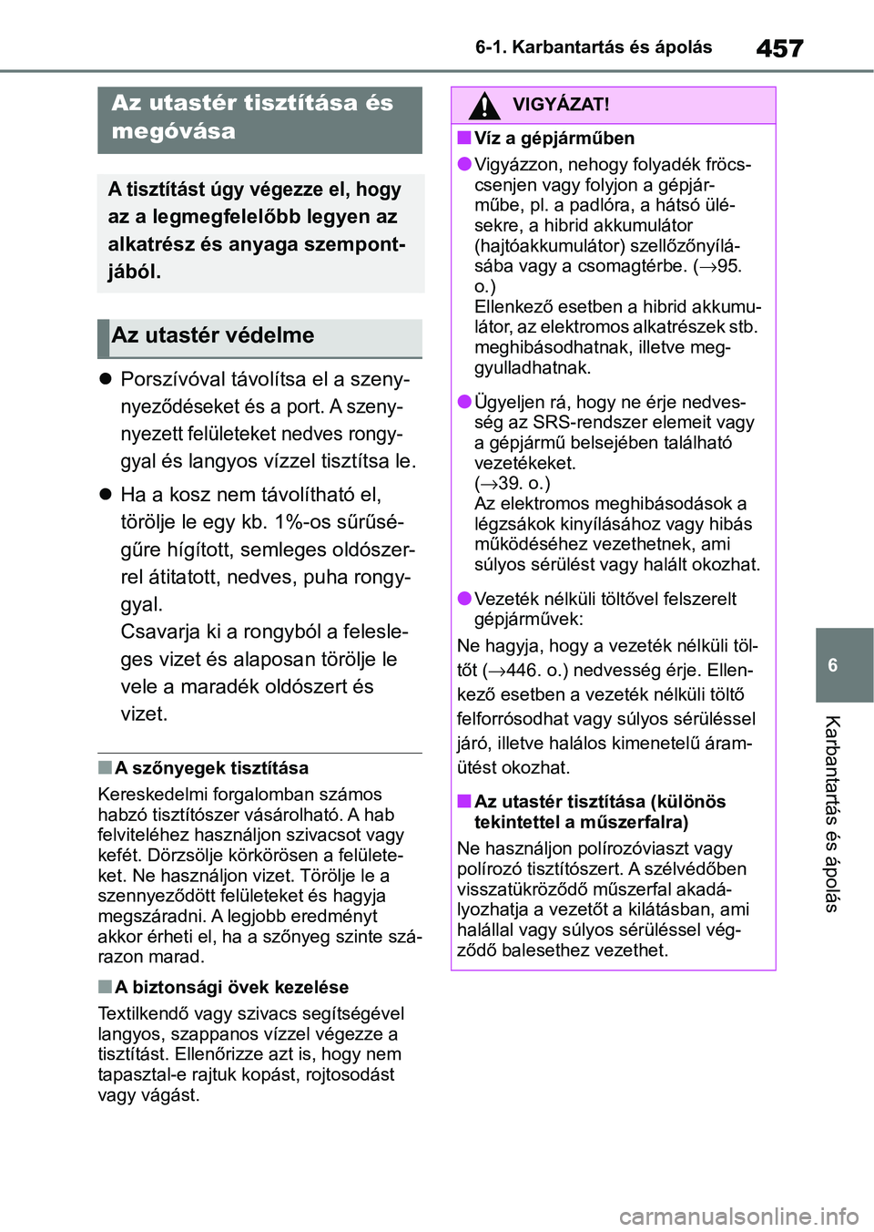 TOYOTA RAV4 2019 Kezelési útmutató (in Hungarian) 457
6
6-1. Karbantartás és ápolás
Karbantartás és ápolás
Porszívóval távolítsa el a szeny-
nyeződéseket és a port. A szeny-
nyezett felületeket nedves rongy-
gyal
és langyos víz TOYOTA RAV4 2019 Kezelési útmutató (in Hungarian) 457
6
6-1. Karbantartás és ápolás
Karbantartás és ápolás
Porszívóval távolítsa el a szeny-
nyeződéseket és a port. A szeny-
nyezett felületeket nedves rongy-
gyal
és langyos víz