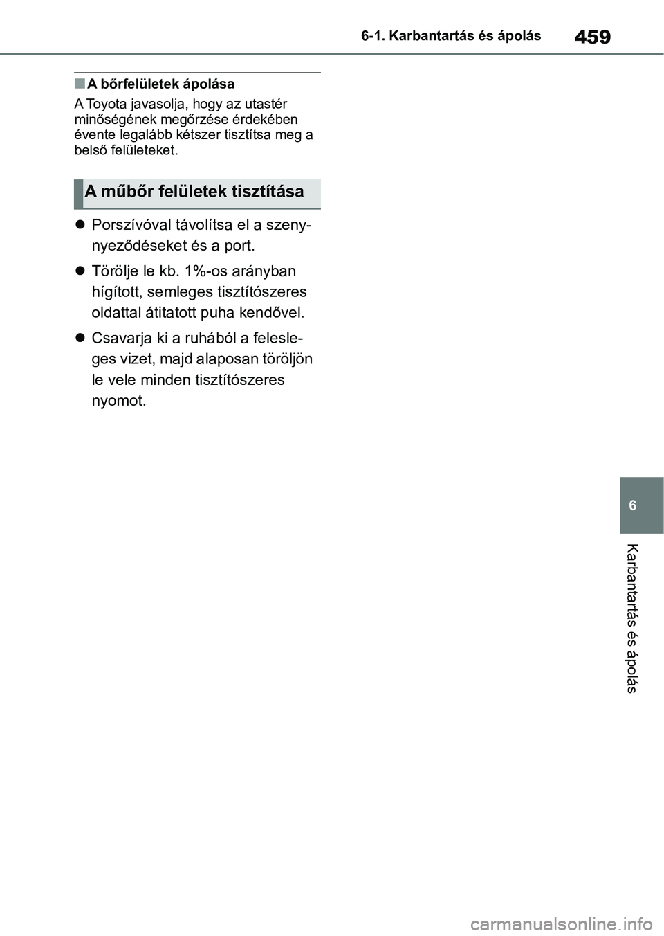 TOYOTA RAV4 2019 Kezelési útmutató (in Hungarian) 459
6
6-1. Karbantartás és ápolás
Karbantartás és ápolás
nA bőrfelületek ápolása
A Toyota javasolja, hogy az utastér
minőségének megőrzése érdekében
évente legalább kétszer ti TOYOTA RAV4 2019 Kezelési útmutató (in Hungarian) 459
6
6-1. Karbantartás és ápolás
Karbantartás és ápolás
nA bőrfelületek ápolása
A Toyota javasolja, hogy az utastér
minőségének megőrzése érdekében
évente legalább kétszer ti