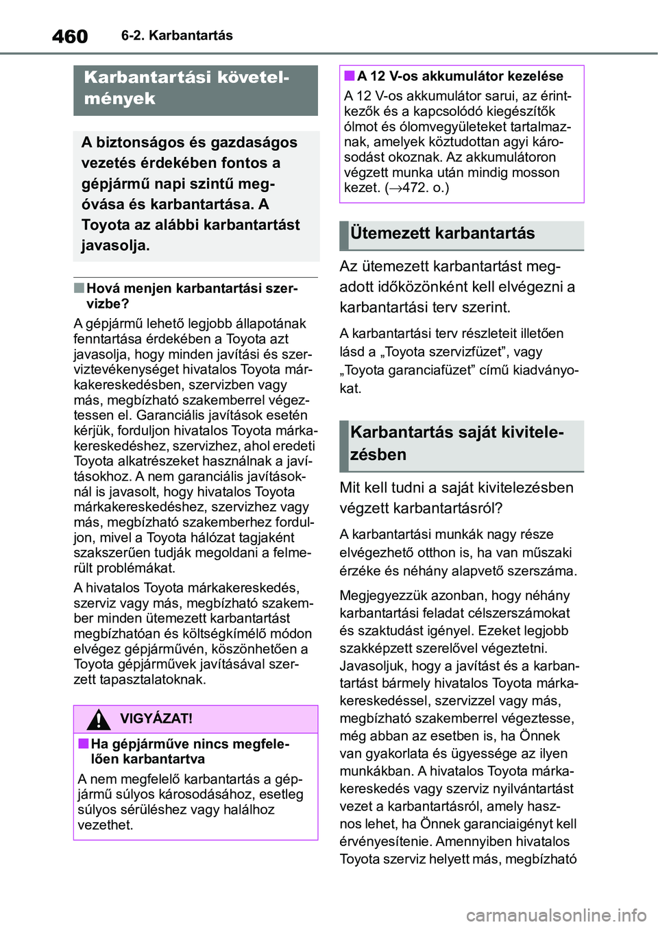 TOYOTA RAV4 2019 Kezelési útmutató (in Hungarian) 4606-2. Karbantartás
6-2.Karbantartás
nHová menjen karbantartási szer-
vizbe?
A gépjármű lehető legjobb állapotának
fenntartása érdekében a Toyota azt
javasolja, hogy minde n javítási TOYOTA RAV4 2019 Kezelési útmutató (in Hungarian) 4606-2. Karbantartás
6-2.Karbantartás
nHová menjen karbantartási szer-
vizbe?
A gépjármű lehető legjobb állapotának
fenntartása érdekében a Toyota azt
javasolja, hogy minde n javítási