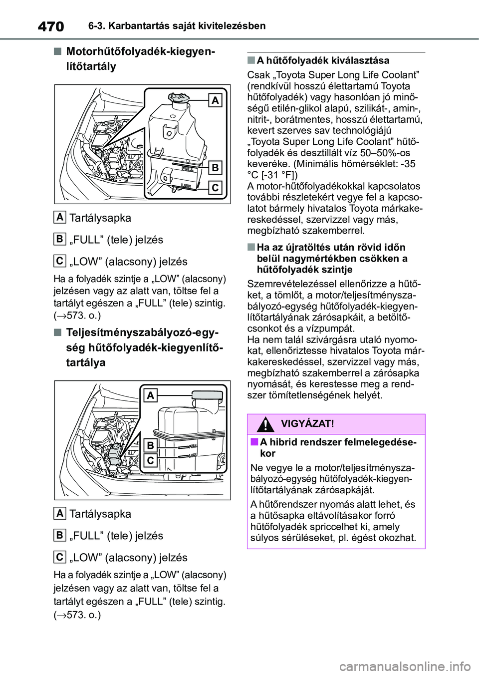 TOYOTA RAV4 2019 Kezelési útmutató (in Hungarian) 4706-3. Karbantartás saját kivitelezésben
nMotorhűtőfolyadék-kiegyen-
lítőtartályTartálysapka
„FULL” (tele) jelzés
„LOW” (alacsony) jelzés
Ha a folyadék szintje a „LOW” (alacs TOYOTA RAV4 2019 Kezelési útmutató (in Hungarian) 4706-3. Karbantartás saját kivitelezésben
nMotorhűtőfolyadék-kiegyen-
lítőtartályTartálysapka
„FULL” (tele) jelzés
„LOW” (alacsony) jelzés
Ha a folyadék szintje a „LOW” (alacs