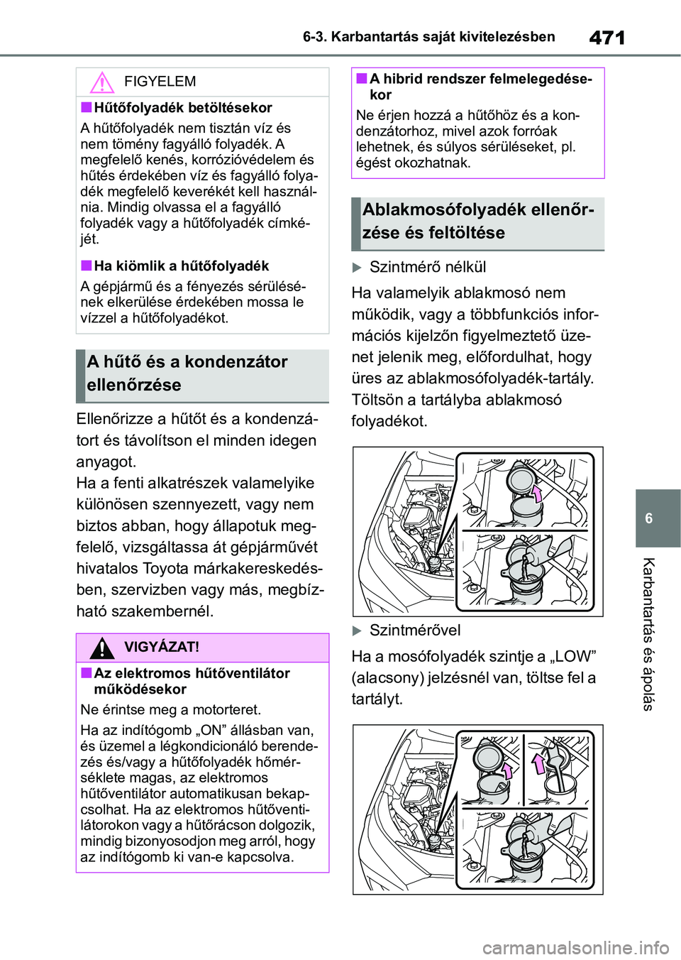 TOYOTA RAV4 2019 Kezelési útmutató (in Hungarian) 471
6
6-3. Karbantartás saját kivitelezésben
Karbantartás és ápolás
Ellenőrizze a hűtőt és a kondenzá-
tort és távolítson el minden idegen
anyagot.
Ha a fenti alkatrészek valamelyike TOYOTA RAV4 2019 Kezelési útmutató (in Hungarian) 471
6
6-3. Karbantartás saját kivitelezésben
Karbantartás és ápolás
Ellenőrizze a hűtőt és a kondenzá-
tort és távolítson el minden idegen
anyagot.
Ha a fenti alkatrészek valamelyike