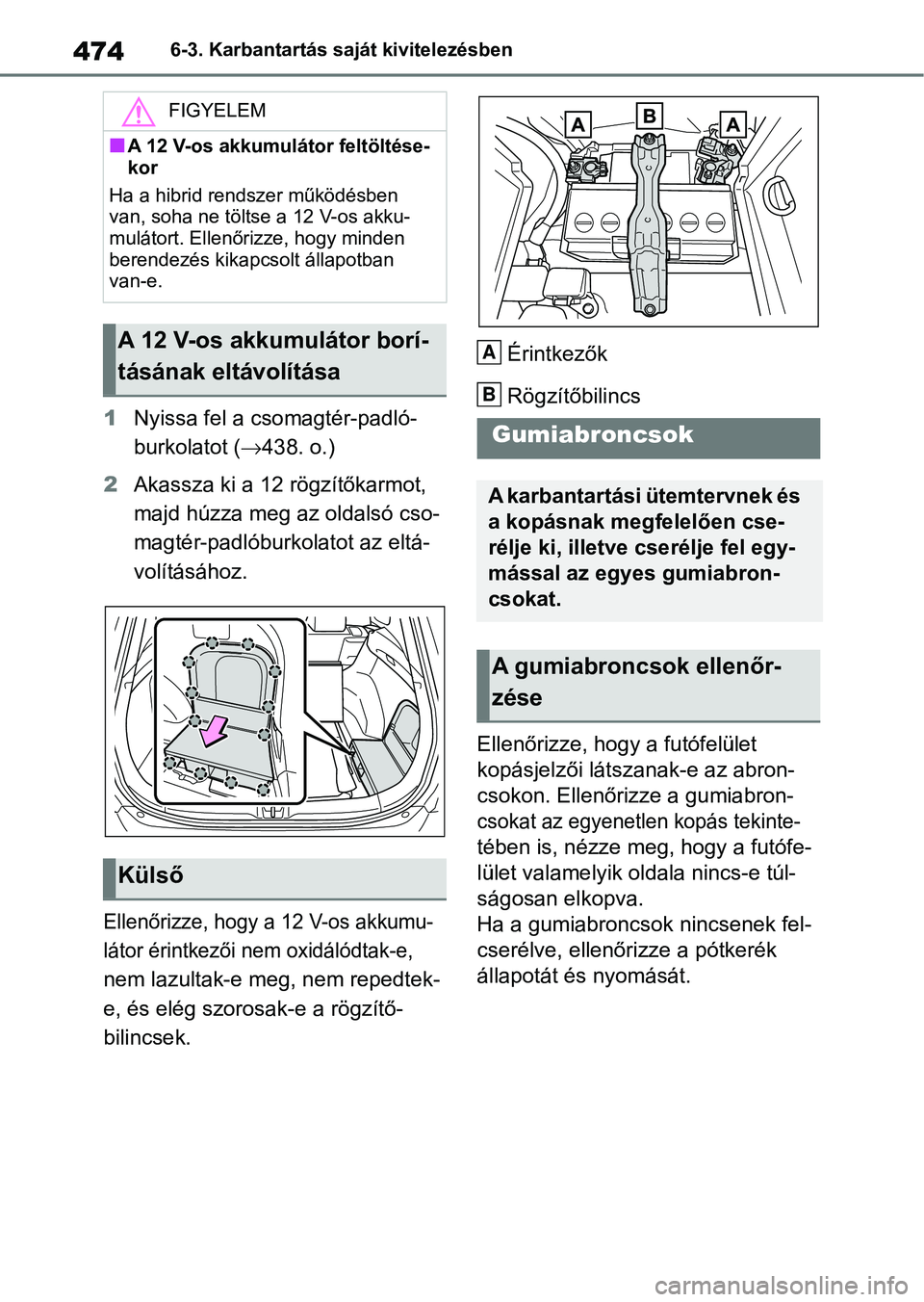 TOYOTA RAV4 2019 Kezelési útmutató (in Hungarian) 4746-3. Karbantartás saját kivitelezésben
1Nyissa fel a csomagtér-padló-
burkolatot ( 438. o.)
2 Akassza ki a 12 rögzítőkarmot,
majd húzza meg az oldalsó cso-
magtér-padlóburkolatot a TOYOTA RAV4 2019 Kezelési útmutató (in Hungarian) 4746-3. Karbantartás saját kivitelezésben
1Nyissa fel a csomagtér-padló-
burkolatot ( 438. o.)
2 Akassza ki a 12 rögzítőkarmot,
majd húzza meg az oldalsó cso-
magtér-padlóburkolatot a