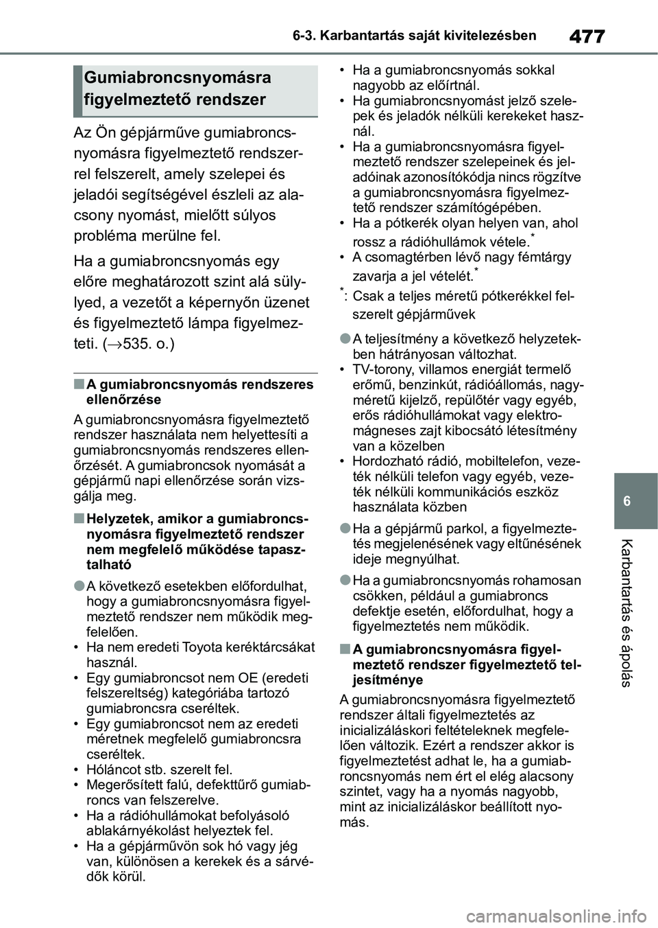 TOYOTA RAV4 2019 Kezelési útmutató (in Hungarian) 477
6
6-3. Karbantartás saját kivitelezésben
Karbantartás és ápolás
Az Ön gépjárműve gumiabroncs-
nyomásra figyelmeztető rendszer-
rel felszerelt, amely szelepei és
jeladói segítség TOYOTA RAV4 2019 Kezelési útmutató (in Hungarian) 477
6
6-3. Karbantartás saját kivitelezésben
Karbantartás és ápolás
Az Ön gépjárműve gumiabroncs-
nyomásra figyelmeztető rendszer-
rel felszerelt, amely szelepei és
jeladói segítség