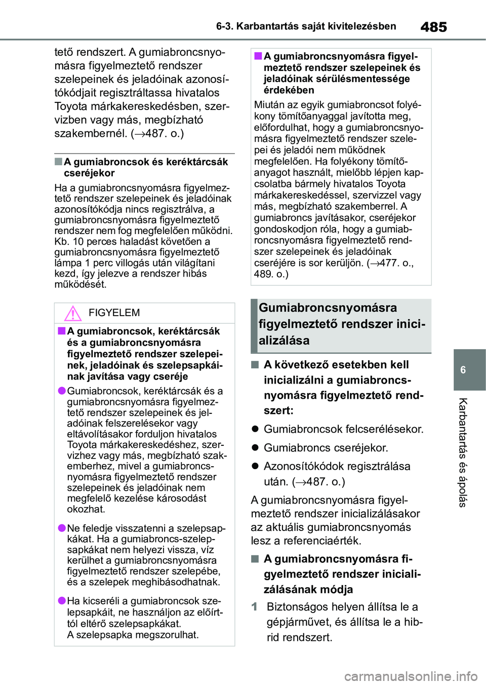 TOYOTA RAV4 2019 Kezelési útmutató (in Hungarian) 485
6
6-3. Karbantartás saját kivitelezésben
Karbantartás és ápolás
tető rendszert. A gumiabroncsnyo-
másra figyelmeztető rendszer
szelepeinek és jeladóinak azonosí-
tókódjait regisztr TOYOTA RAV4 2019 Kezelési útmutató (in Hungarian) 485
6
6-3. Karbantartás saját kivitelezésben
Karbantartás és ápolás
tető rendszert. A gumiabroncsnyo-
másra figyelmeztető rendszer
szelepeinek és jeladóinak azonosí-
tókódjait regisztr