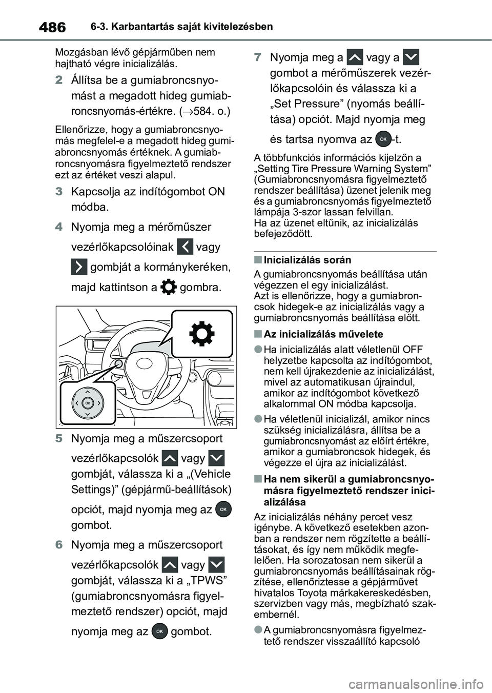 TOYOTA RAV4 2019 Kezelési útmutató (in Hungarian) 4866-3. Karbantartás saját kivitelezésben
Mozgásban lévő gépjárműben nem
hajtható végre inicializálás.
2 Állítsa be a gumiabroncsnyo-
mást a megadott hideg gumiab-
roncsnyomás-érté TOYOTA RAV4 2019 Kezelési útmutató (in Hungarian) 4866-3. Karbantartás saját kivitelezésben
Mozgásban lévő gépjárműben nem
hajtható végre inicializálás.
2 Állítsa be a gumiabroncsnyo-
mást a megadott hideg gumiab-
roncsnyomás-érté