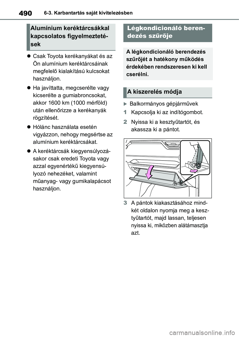 TOYOTA RAV4 2019 Kezelési útmutató (in Hungarian) 4906-3. Karbantartás saját kivitelezésben
Csak Toyota kerékanyákat és az
Ön alumínium keréktárcsáinak
megfelelő kialakítású kulcsokat
használjon.
Ha javíttatta, meg cserélt TOYOTA RAV4 2019 Kezelési útmutató (in Hungarian) 4906-3. Karbantartás saját kivitelezésben
Csak Toyota kerékanyákat és az
Ön alumínium keréktárcsáinak
megfelelő kialakítású kulcsokat
használjon.
Ha javíttatta, meg cserélt