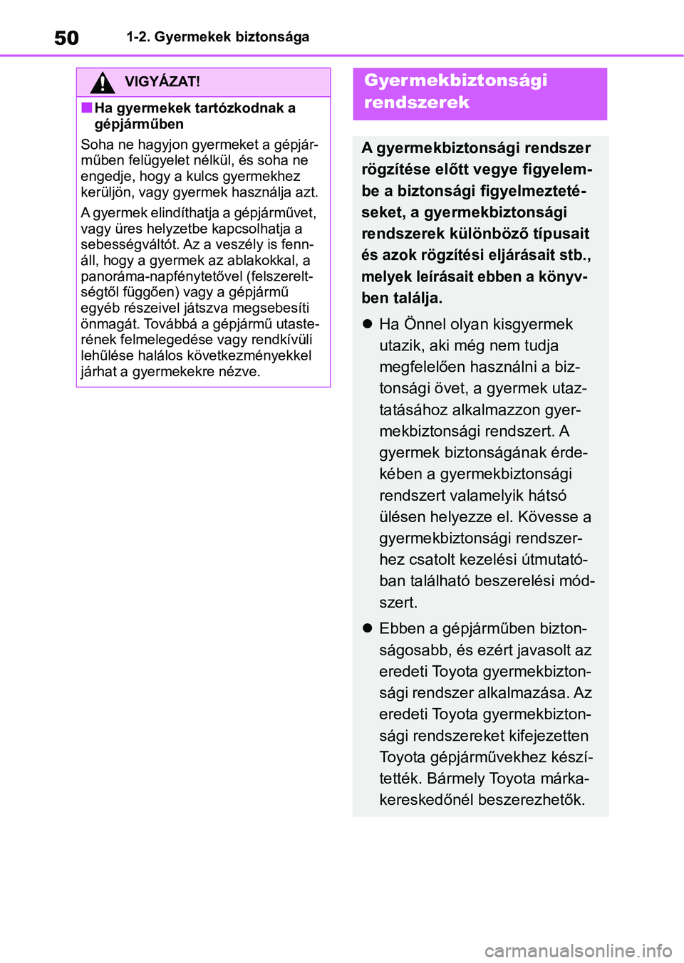 TOYOTA RAV4 2019 Kezelési útmutató (in Hungarian) 501-2. Gyermekek biztonsága
VIGYÁZAT!
nHa gyermekek tartózkodnak a
gépjárműben
Soha ne hagyjon gyermeket a gépjár-
műben felügyelet nélkül, és soha ne
engedje, hogy a kulcs gyermekhez
TOYOTA RAV4 2019 Kezelési útmutató (in Hungarian) 501-2. Gyermekek biztonsága
VIGYÁZAT!
nHa gyermekek tartózkodnak a
gépjárműben
Soha ne hagyjon gyermeket a gépjár-
műben felügyelet nélkül, és soha ne
engedje, hogy a kulcs gyermekhez