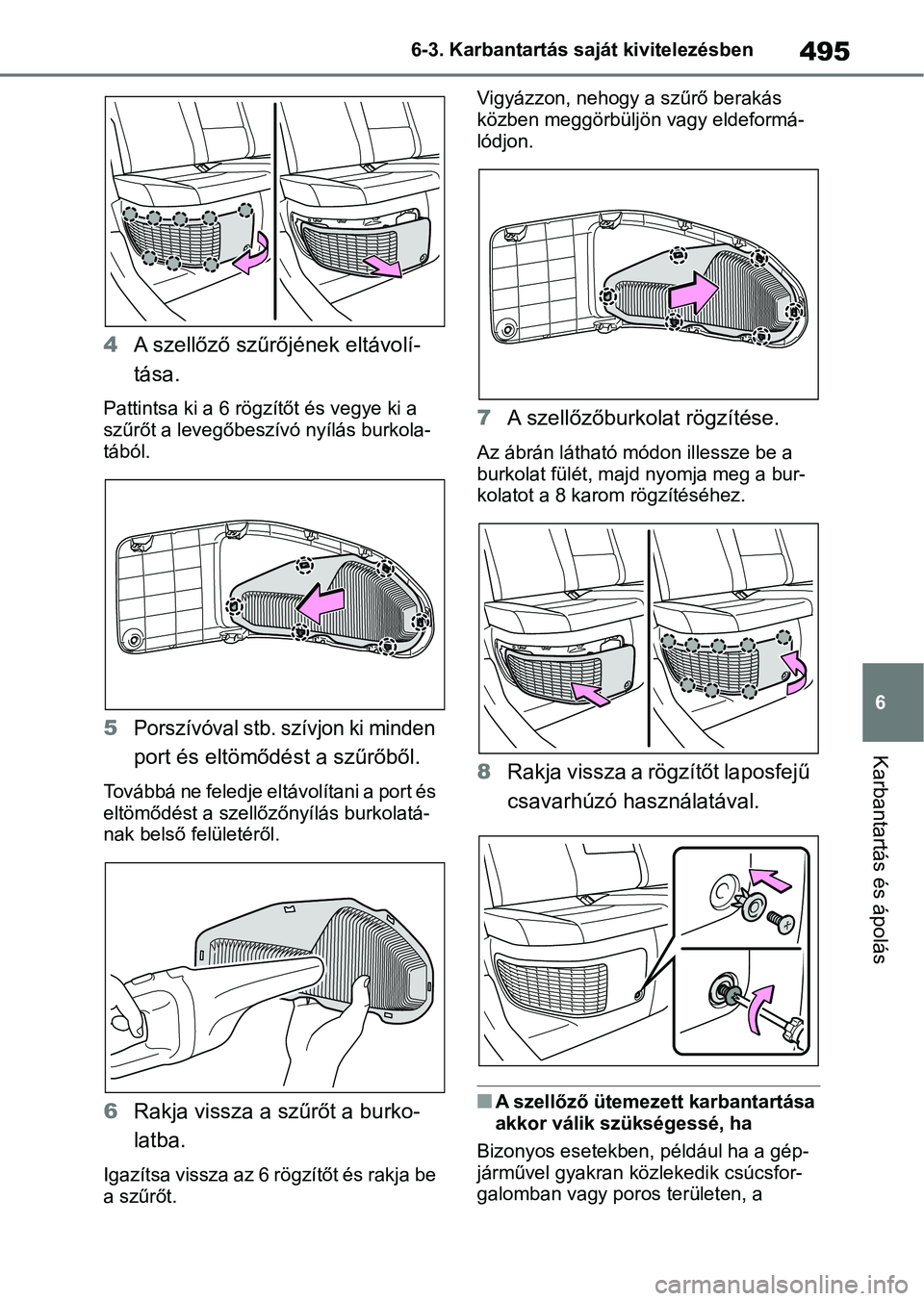TOYOTA RAV4 2019 Kezelési útmutató (in Hungarian) 495
6
6-3. Karbantartás saját kivitelezésben
Karbantartás és ápolás
4
A szellőző szűrőjének eltávolí-
tása.
Pattintsa ki a 6 rögzítőt és vegye ki a
szűrőt a levegőbeszívó nyí TOYOTA RAV4 2019 Kezelési útmutató (in Hungarian) 495
6
6-3. Karbantartás saját kivitelezésben
Karbantartás és ápolás
4
A szellőző szűrőjének eltávolí-
tása.
Pattintsa ki a 6 rögzítőt és vegye ki a
szűrőt a levegőbeszívó nyí