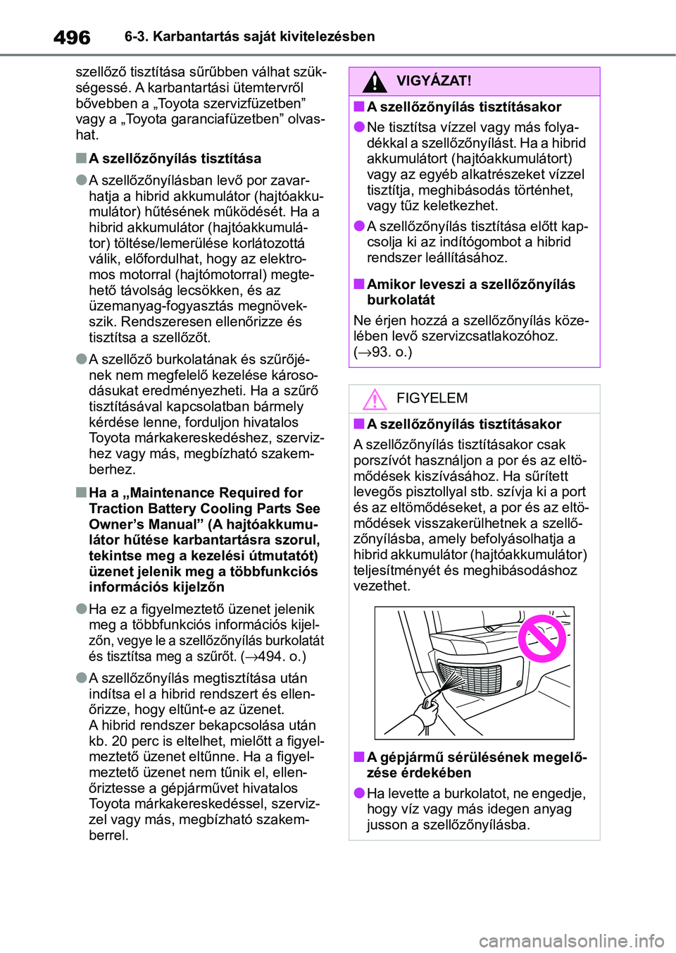 TOYOTA RAV4 2019 Kezelési útmutató (in Hungarian) 4966-3. Karbantartás saját kivitelezésben
szellőző tisztítása sűrűbben válhat szük-
ségessé. A karbantartási ütemtervről
bővebben a „Toyota szervizfüzetben”
vagy a „Toyota g TOYOTA RAV4 2019 Kezelési útmutató (in Hungarian) 4966-3. Karbantartás saját kivitelezésben
szellőző tisztítása sűrűbben válhat szük-
ségessé. A karbantartási ütemtervről
bővebben a „Toyota szervizfüzetben”
vagy a „Toyota g