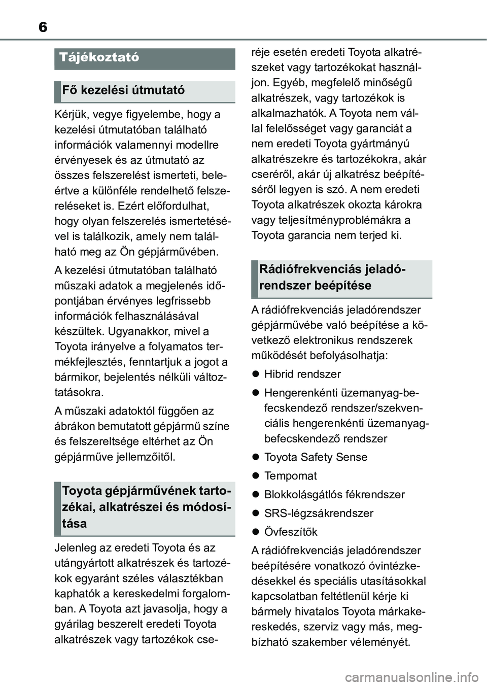 TOYOTA RAV4 2019 Kezelési útmutató (in Hungarian) 6
Kérjük, vegye figyelembe, hogy a
kezelési útmutatóban található
információk valamennyi modellre
érvényesek és az útmutató az
összes felszerelést ismerteti, bele-
értve a külön TOYOTA RAV4 2019 Kezelési útmutató (in Hungarian) 6
Kérjük, vegye figyelembe, hogy a
kezelési útmutatóban található
információk valamennyi modellre
érvényesek és az útmutató az
összes felszerelést ismerteti, bele-
értve a külön