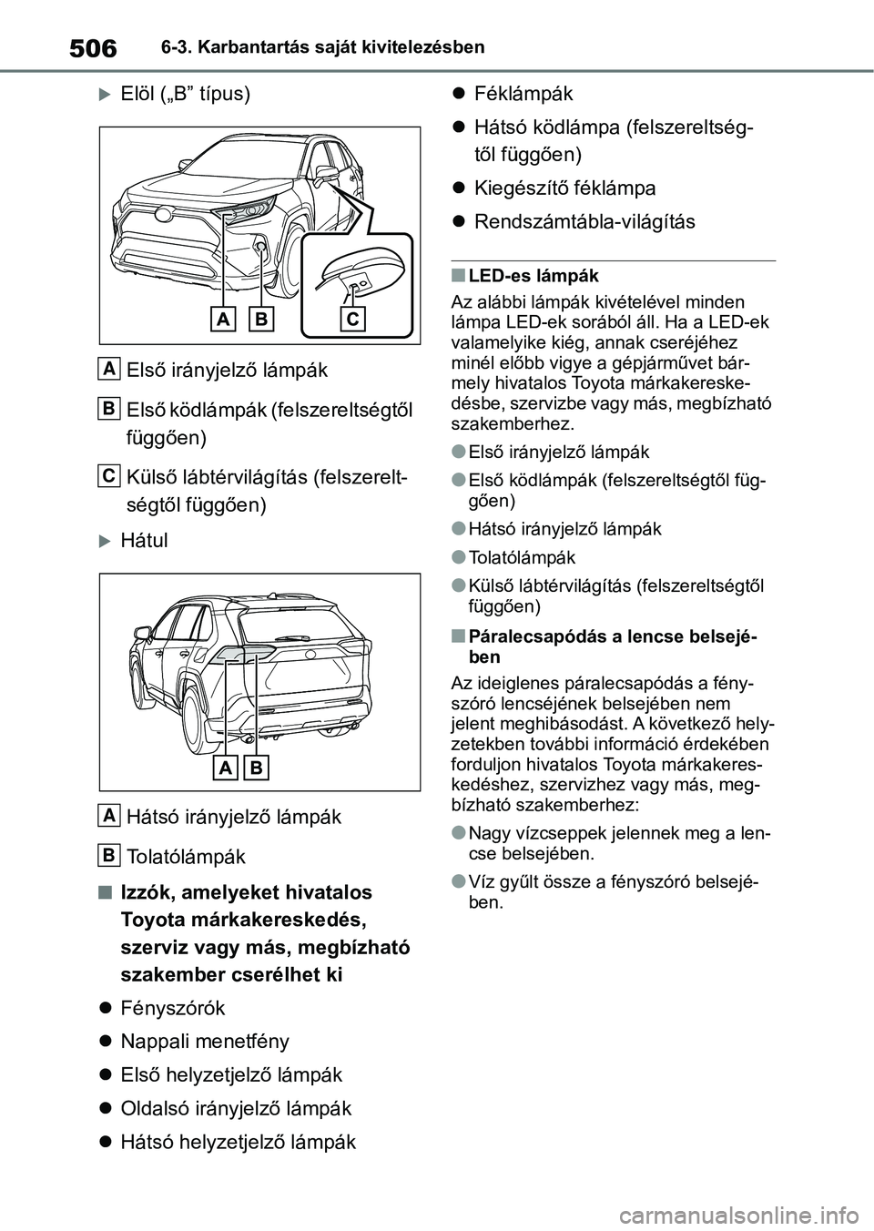 TOYOTA RAV4 2019 Kezelési útmutató (in Hungarian) 5066-3. Karbantartás saját kivitelezésben
Elöl („B” típus)Első irányjelző lámpák
Első ködlámpák (felszereltségtől
függően)
Külső lábtérvilágítás (felszerelt-
ségtől TOYOTA RAV4 2019 Kezelési útmutató (in Hungarian) 5066-3. Karbantartás saját kivitelezésben
Elöl („B” típus)Első irányjelző lámpák
Első ködlámpák (felszereltségtől
függően)
Külső lábtérvilágítás (felszerelt-
ségtől