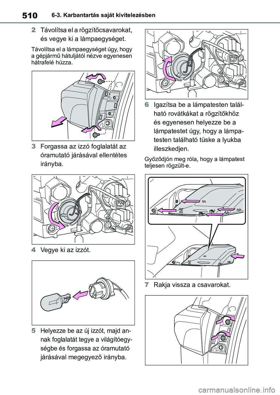 TOYOTA RAV4 2019 Kezelési útmutató (in Hungarian) 5106-3. Karbantartás saját kivitelezésben
2Távolítsa el a rögzítőcsavarokat,
és vegye ki a lámpaegységet.
Távolítsa el a lámpaegységet úgy, hogy
a gépjármű hátuljától nézve eg TOYOTA RAV4 2019 Kezelési útmutató (in Hungarian) 5106-3. Karbantartás saját kivitelezésben
2Távolítsa el a rögzítőcsavarokat,
és vegye ki a lámpaegységet.
Távolítsa el a lámpaegységet úgy, hogy
a gépjármű hátuljától nézve eg