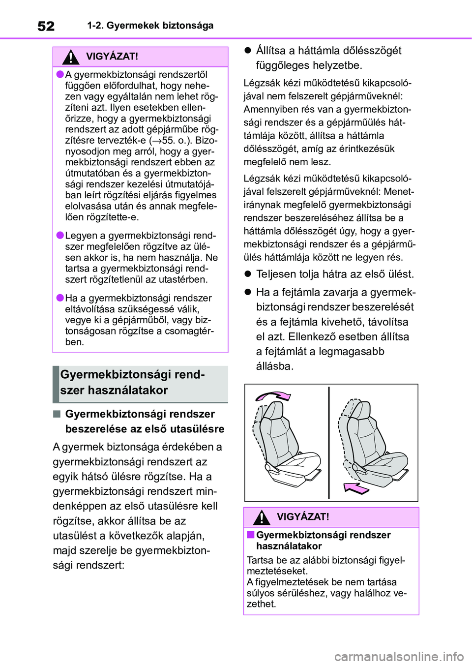 TOYOTA RAV4 2019 Kezelési útmutató (in Hungarian) 521-2. Gyermekek biztonsága
nGyermekbiztonsági rendszer
beszerelése az első utasülésre
A gyermek biztonsága érdekében a
gyermekbiztonsági rendszert az
egyik hátsó ülésre rögzítse. H TOYOTA RAV4 2019 Kezelési útmutató (in Hungarian) 521-2. Gyermekek biztonsága
nGyermekbiztonsági rendszer
beszerelése az első utasülésre
A gyermek biztonsága érdekében a
gyermekbiztonsági rendszert az
egyik hátsó ülésre rögzítse. H