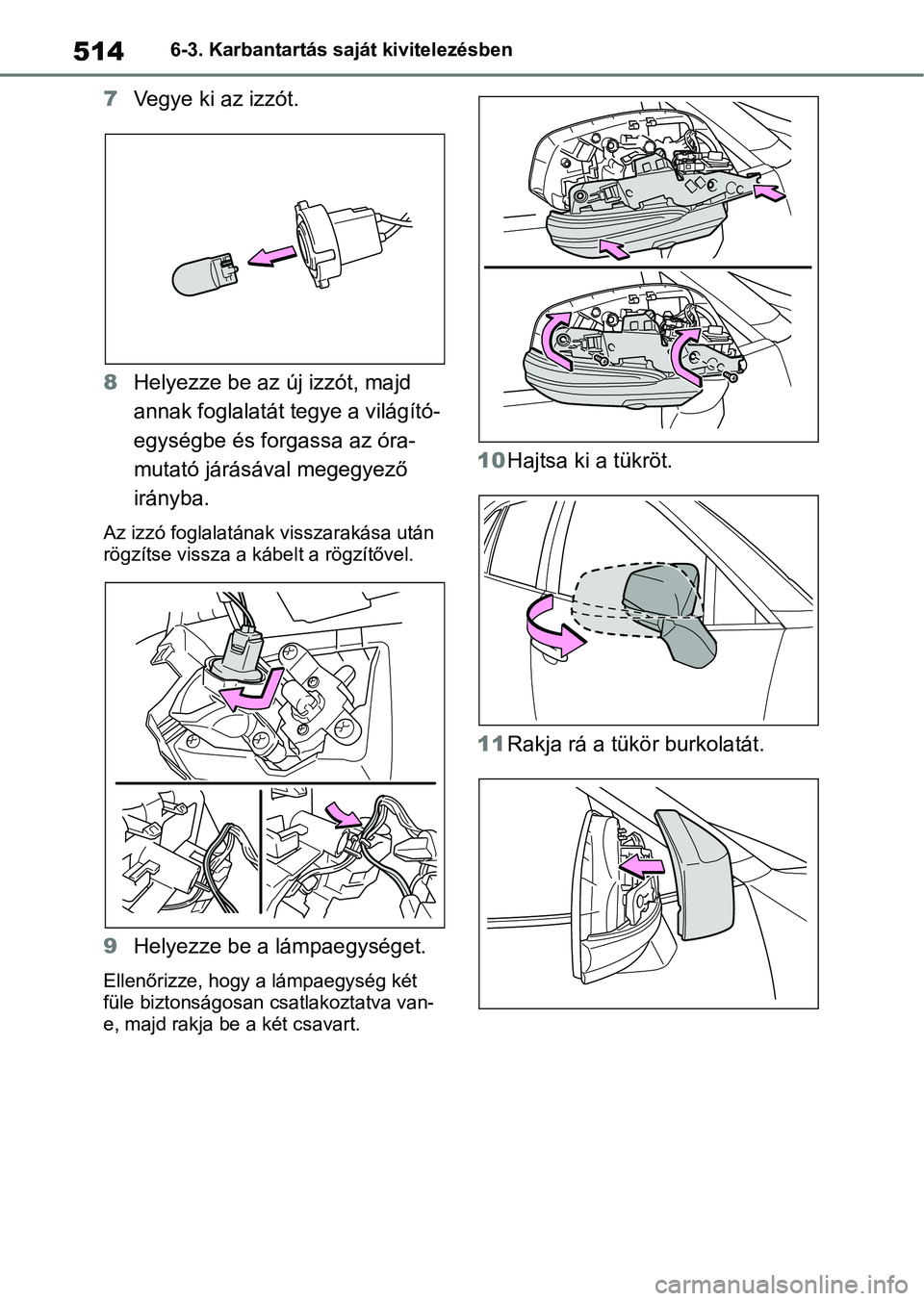 TOYOTA RAV4 2019 Kezelési útmutató (in Hungarian) 5146-3. Karbantartás saját kivitelezésben
7Vegye ki az izzót.
8 Helyezze be az új izzót, majd
annak foglalatát tegye a világító-
egységbe és forgassa az óra-
mutató járásával megegye TOYOTA RAV4 2019 Kezelési útmutató (in Hungarian) 5146-3. Karbantartás saját kivitelezésben
7Vegye ki az izzót.
8 Helyezze be az új izzót, majd
annak foglalatát tegye a világító-
egységbe és forgassa az óra-
mutató járásával megegye