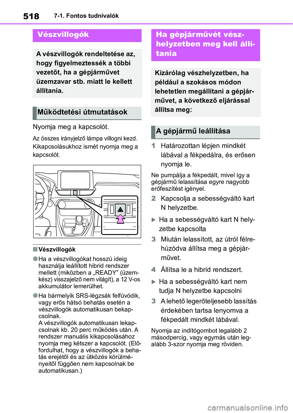 TOYOTA RAV4 2019 Kezelési útmutató (in Hungarian) 5187-1. Fontos tudnivalók
7-1.Fontos tudnivalók
Nyomja meg a kapcsolót.
Az összes irányjelző lámpa villogni kezd.
Kikapcsolásukhoz ismét nyomja meg a
kapcsolót.
nVészvillogók
lHa a vészv TOYOTA RAV4 2019 Kezelési útmutató (in Hungarian) 5187-1. Fontos tudnivalók
7-1.Fontos tudnivalók
Nyomja meg a kapcsolót.
Az összes irányjelző lámpa villogni kezd.
Kikapcsolásukhoz ismét nyomja meg a
kapcsolót.
nVészvillogók
lHa a vészv