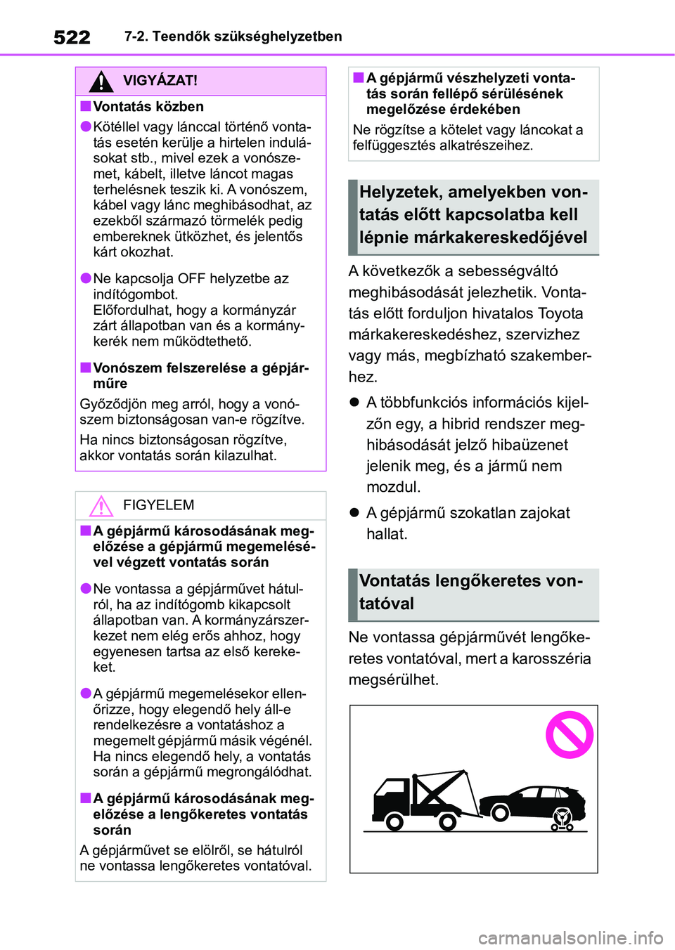 TOYOTA RAV4 2019 Kezelési útmutató (in Hungarian) 5227-2. Teendők szükséghelyzetben
A következők a sebességváltó
meghibásodását jelezhetik. Vonta-
tás előtt forduljon hivatalos Toyota
márkakereskedéshez, szervizhez
vagy más, megbí TOYOTA RAV4 2019 Kezelési útmutató (in Hungarian) 5227-2. Teendők szükséghelyzetben
A következők a sebességváltó
meghibásodását jelezhetik. Vonta-
tás előtt forduljon hivatalos Toyota
márkakereskedéshez, szervizhez
vagy más, megbí