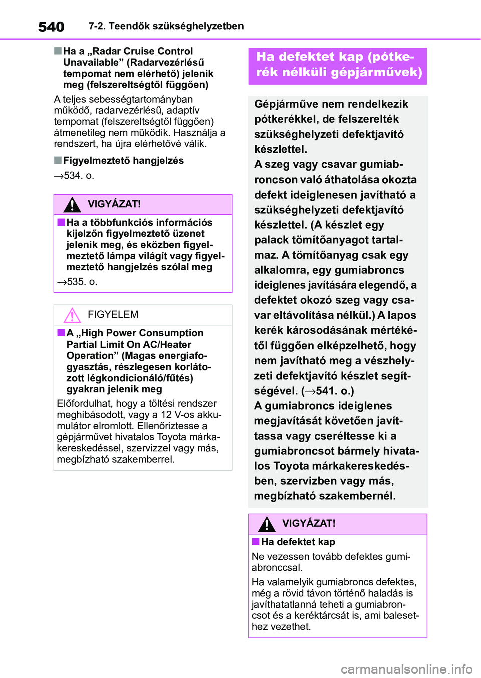 TOYOTA RAV4 2019 Kezelési útmutató (in Hungarian) 5407-2. Teendők szükséghelyzetben
nHa a „Radar Cruise Control
Unavailable” (Radarvezérlésű
tempomat nem elérhető) jelenik
meg (felszereltségtől függően)
A teljes sebességtartomány TOYOTA RAV4 2019 Kezelési útmutató (in Hungarian) 5407-2. Teendők szükséghelyzetben
nHa a „Radar Cruise Control
Unavailable” (Radarvezérlésű
tempomat nem elérhető) jelenik
meg (felszereltségtől függően)
A teljes sebességtartomány