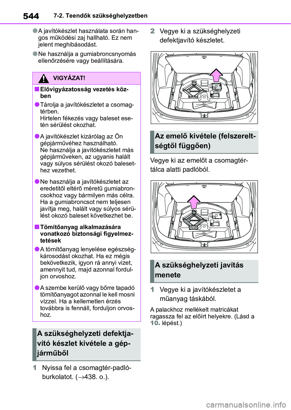 TOYOTA RAV4 2019 Kezelési útmutató (in Hungarian) 5447-2. Teendők szükséghelyzetben
lA javítókészlet használata során han-
gos működési zaj hallható. Ez nem
jelent meghibásodást.
lNe használja a gumiabroncsnyomás
ellenőrzésére va TOYOTA RAV4 2019 Kezelési útmutató (in Hungarian) 5447-2. Teendők szükséghelyzetben
lA javítókészlet használata során han-
gos működési zaj hallható. Ez nem
jelent meghibásodást.
lNe használja a gumiabroncsnyomás
ellenőrzésére va