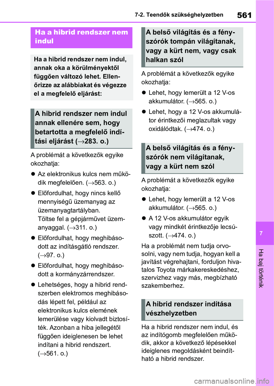 TOYOTA RAV4 2019 Kezelési útmutató (in Hungarian) 561
7
7-2. Teendők szükséghelyzetben
Ha baj történik
A problémát a következők egyike
okozhatja:
Az elektronikus kulcs nem műkö-
dik megfelelően. ( 563. o.)
Előfordulhat, hogy TOYOTA RAV4 2019 Kezelési útmutató (in Hungarian) 561
7
7-2. Teendők szükséghelyzetben
Ha baj történik
A problémát a következők egyike
okozhatja:
Az elektronikus kulcs nem műkö-
dik megfelelően. ( 563. o.)
Előfordulhat, hogy