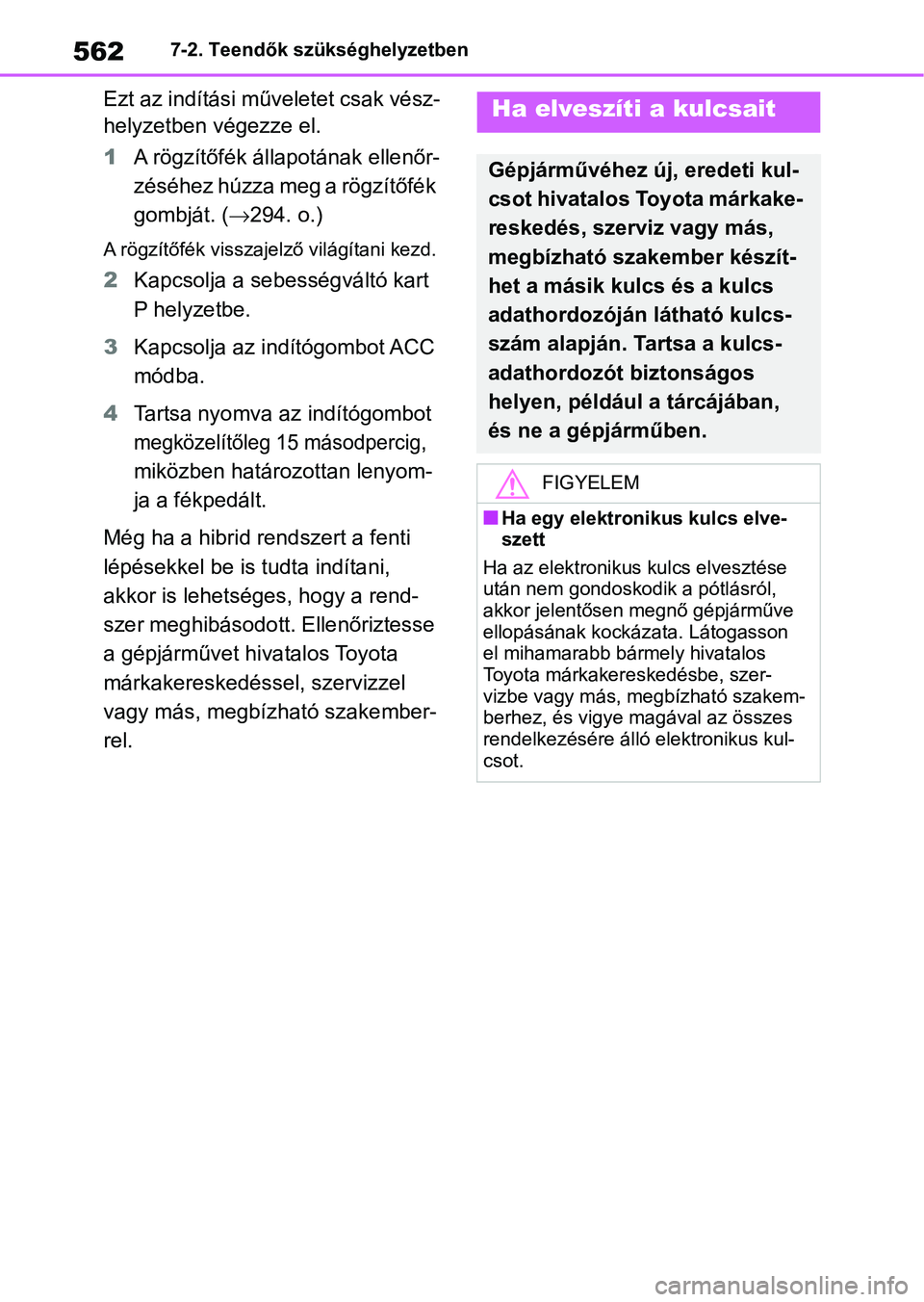 TOYOTA RAV4 2019 Kezelési útmutató (in Hungarian) 5627-2. Teendők szükséghelyzetben
Ezt az indítási műveletet csak vész-
helyzetben végezze el.
1A rögzítőfék állapotának ellenőr-
zéséhez húzza meg a rögzítőfék
gombját. ( 29 TOYOTA RAV4 2019 Kezelési útmutató (in Hungarian) 5627-2. Teendők szükséghelyzetben
Ezt az indítási műveletet csak vész-
helyzetben végezze el.
1A rögzítőfék állapotának ellenőr-
zéséhez húzza meg a rögzítőfék
gombját. ( 29