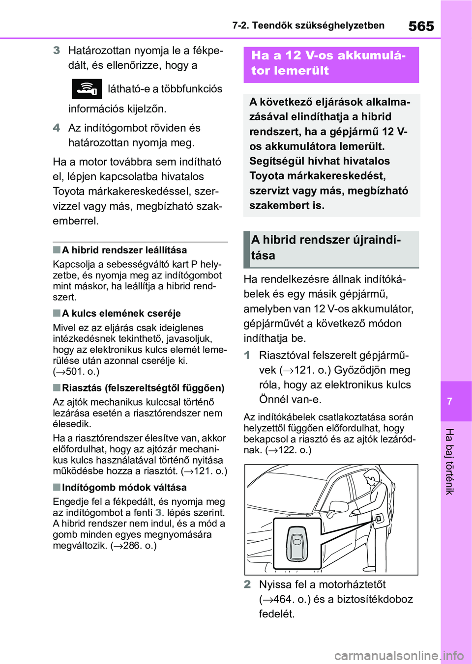 TOYOTA RAV4 2019 Kezelési útmutató (in Hungarian) 565
7
7-2. Teendők szükséghelyzetben
Ha baj történik
3
Határozottan nyomja le a fékpe-
dált, és ellenőrizze, hogy a
látható-e a többfunkciós
információs kijelzőn.
4 Az indítógomb TOYOTA RAV4 2019 Kezelési útmutató (in Hungarian) 565
7
7-2. Teendők szükséghelyzetben
Ha baj történik
3
Határozottan nyomja le a fékpe-
dált, és ellenőrizze, hogy a
látható-e a többfunkciós
információs kijelzőn.
4 Az indítógomb