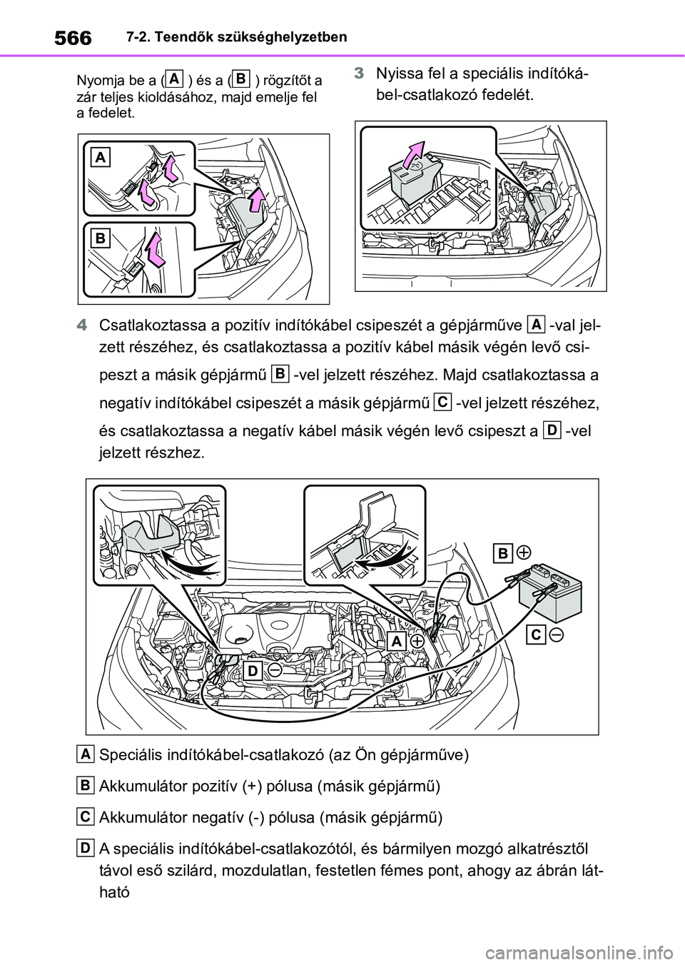 TOYOTA RAV4 2019 Kezelési útmutató (in Hungarian) 5667-2. Teendők szükséghelyzetben
Nyomja be a ( ) és a ( ) rögzítőt a
zár teljes kioldásához, majd emelje fel
a fedelet.
3 Nyissa fel a speciális indítóká-
bel-csatlakozó fedelét.
4 TOYOTA RAV4 2019 Kezelési útmutató (in Hungarian) 5667-2. Teendők szükséghelyzetben
Nyomja be a ( ) és a ( ) rögzítőt a
zár teljes kioldásához, majd emelje fel
a fedelet.
3 Nyissa fel a speciális indítóká-
bel-csatlakozó fedelét.
4