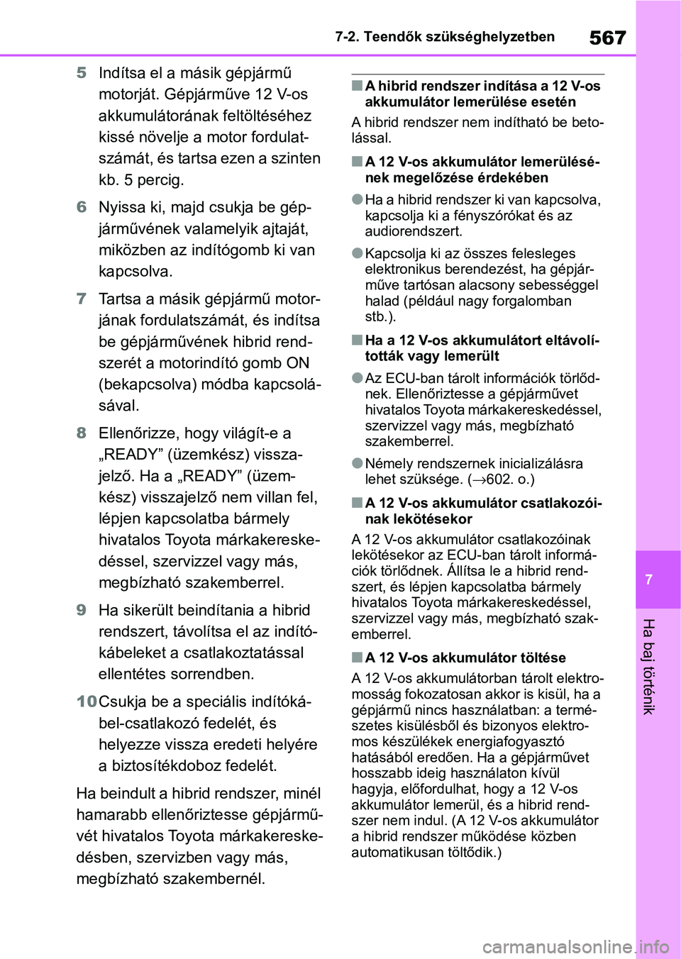 TOYOTA RAV4 2019 Kezelési útmutató (in Hungarian) 567
7
7-2. Teendők szükséghelyzetben
Ha baj történik
5
Indítsa el a m ásik gépjármű
motorját. Gépjá rműve 12 V-os
akkumulátorának feltöltéséhez
kissé növelje a motor fordulat-
TOYOTA RAV4 2019 Kezelési útmutató (in Hungarian) 567
7
7-2. Teendők szükséghelyzetben
Ha baj történik
5
Indítsa el a m ásik gépjármű
motorját. Gépjá rműve 12 V-os
akkumulátorának feltöltéséhez
kissé növelje a motor fordulat-