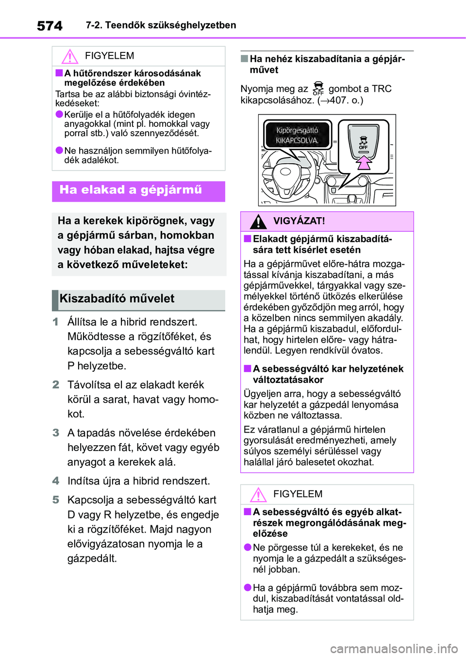 TOYOTA RAV4 2019 Kezelési útmutató (in Hungarian) 5747-2. Teendők szükséghelyzetben
1Állítsa le a hibrid rendszert.
Működtesse a rögzítőféket, és
kapcsolja a sebességváltó kart
P helyzetbe.
2 Távolítsa el az elakadt kerék
körü TOYOTA RAV4 2019 Kezelési útmutató (in Hungarian) 5747-2. Teendők szükséghelyzetben
1Állítsa le a hibrid rendszert.
Működtesse a rögzítőféket, és
kapcsolja a sebességváltó kart
P helyzetbe.
2 Távolítsa el az elakadt kerék
körü