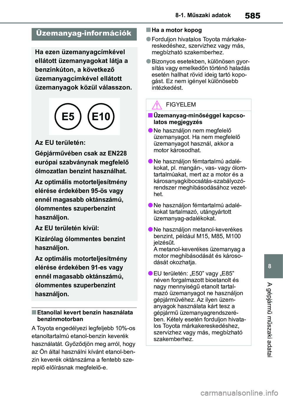 TOYOTA RAV4 2019 Kezelési útmutató (in Hungarian) 585
8
8-1. Műszaki adatok
A gépjármű műszaki adatai
nEtanollal kevert benzin használata
benzinmotorban
A Toyota engedélyezi legfeljebb 10%-os
etanoltartalmú etanol-benzin keverék
használa TOYOTA RAV4 2019 Kezelési útmutató (in Hungarian) 585
8
8-1. Műszaki adatok
A gépjármű műszaki adatai
nEtanollal kevert benzin használata
benzinmotorban
A Toyota engedélyezi legfeljebb 10%-os
etanoltartalmú etanol-benzin keverék
használa