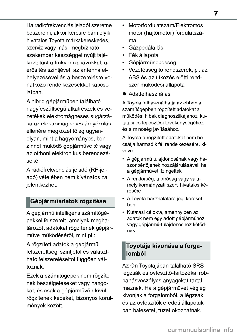 TOYOTA RAV4 2019 Kezelési útmutató (in Hungarian) 7
Ha rádiófrekvenciás jeladót szeretne
beszerelni, akkor kérésre bármelyik
hivatalos Toyota márkakereskedés,
szerviz vagy más,
megbízható
szakember készséggel nyújt tájé-
koztat TOYOTA RAV4 2019 Kezelési útmutató (in Hungarian) 7
Ha rádiófrekvenciás jeladót szeretne
beszerelni, akkor kérésre bármelyik
hivatalos Toyota márkakereskedés,
szerviz vagy más,
megbízható
szakember készséggel nyújt tájé-
koztat