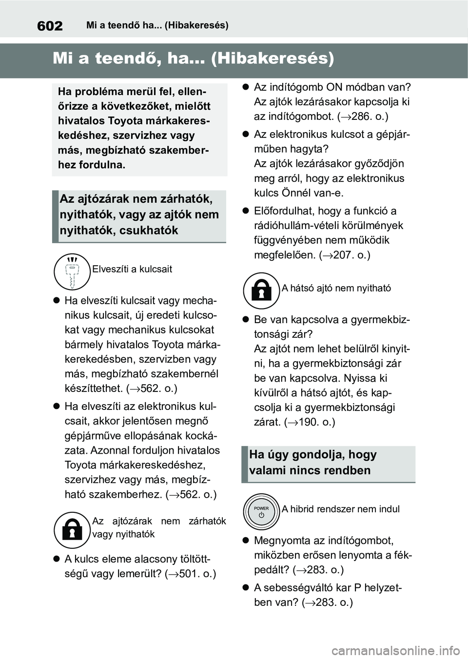 TOYOTA RAV4 2019 Kezelési útmutató (in Hungarian) 602Mi a teendő ha... (Hibakeresés)
1-1.Mi a teendő ha... (Hibakeresés)Mi a teendő, ha... (Hibakeresés)
Ha elveszíti kulcsait vagy mecha-
nikus kulcsait, új eredeti kulcso-
kat vagy mechanik TOYOTA RAV4 2019 Kezelési útmutató (in Hungarian) 602Mi a teendő ha... (Hibakeresés)
1-1.Mi a teendő ha... (Hibakeresés)Mi a teendő, ha... (Hibakeresés)
Ha elveszíti kulcsait vagy mecha-
nikus kulcsait, új eredeti kulcso-
kat vagy mechanik