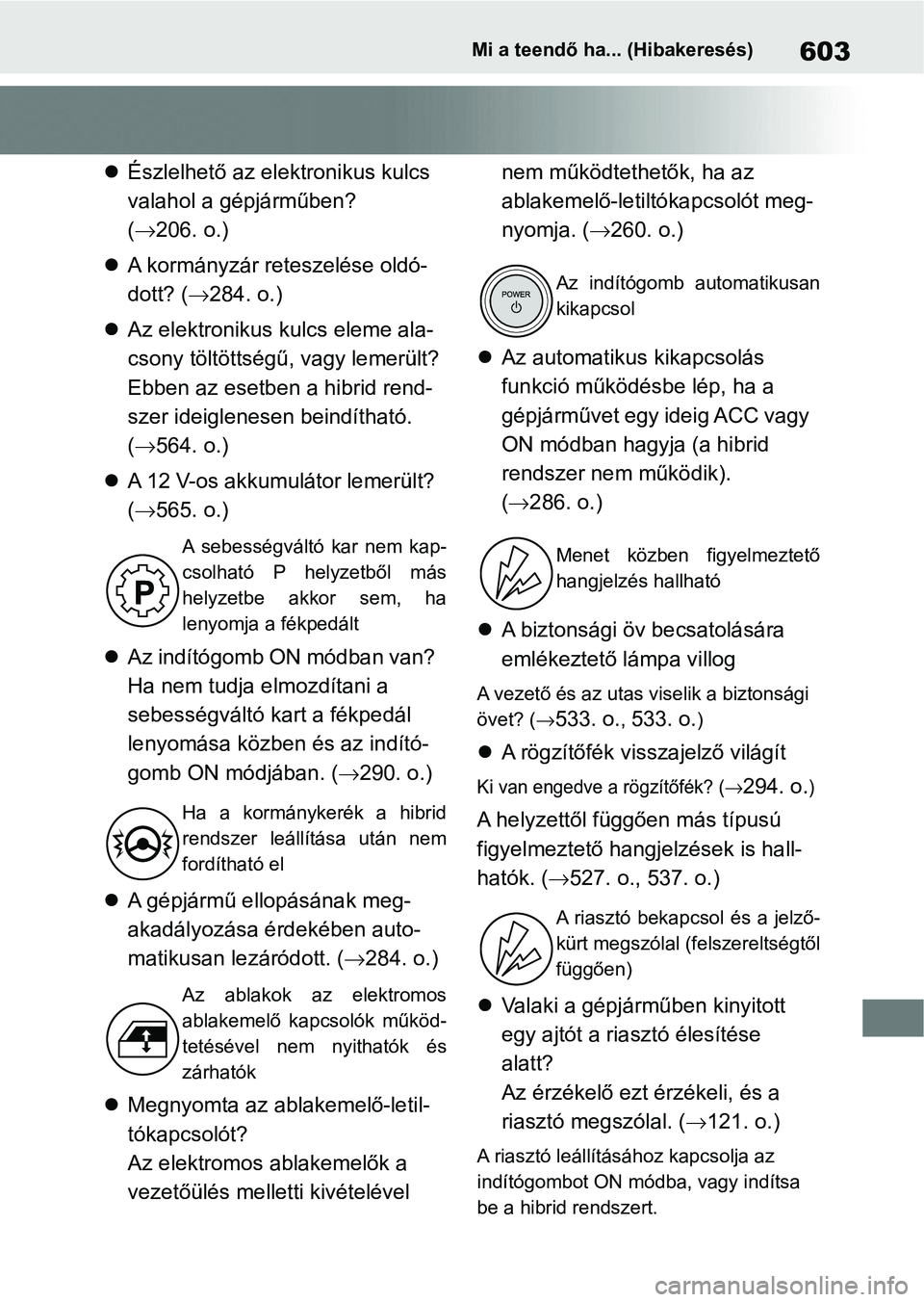 TOYOTA RAV4 2019 Kezelési útmutató (in Hungarian) 603Mi a teendő ha... (Hibakeresés)
Észlelhető az elektronikus kulcs
valahol a gépjárműben?
( 206. o.)
A kormányzár reteszelése oldó-
dott? ( 284. o.)
Az elektronikus kulc TOYOTA RAV4 2019 Kezelési útmutató (in Hungarian) 603Mi a teendő ha... (Hibakeresés)
Észlelhető az elektronikus kulcs
valahol a gépjárműben?
( 206. o.)
A kormányzár reteszelése oldó-
dott? ( 284. o.)
Az elektronikus kulc