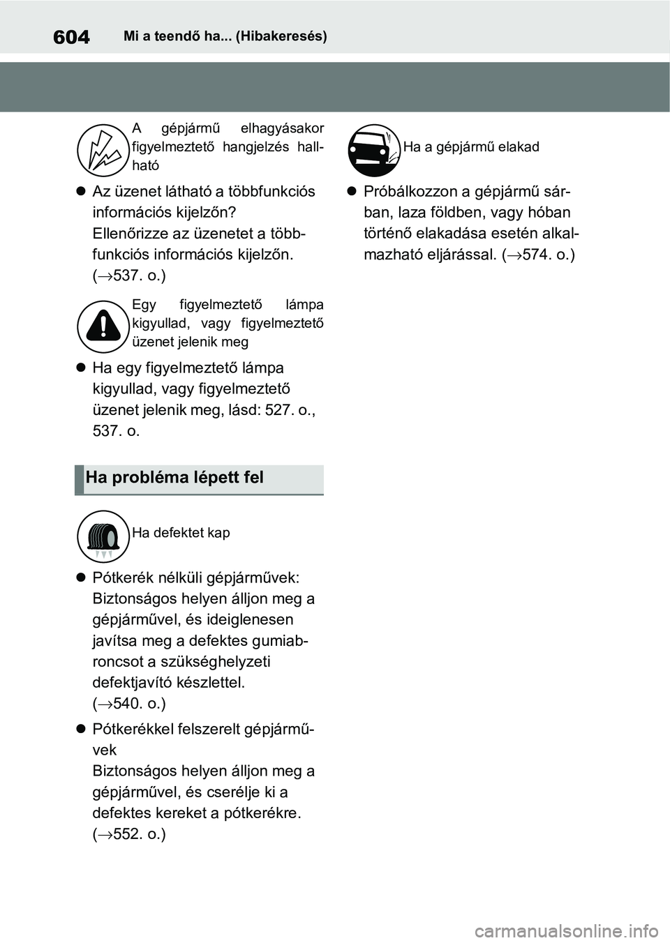 TOYOTA RAV4 2019 Kezelési útmutató (in Hungarian) 604Mi a teendő ha... (Hibakeresés)
Az üzenet látható a többfunkciós
információs kijelzőn?
Ellenőrizze az üzenetet a több-
funkciós információs kijelzőn.
( 537. o.)
Ha egy TOYOTA RAV4 2019 Kezelési útmutató (in Hungarian) 604Mi a teendő ha... (Hibakeresés)
Az üzenet látható a többfunkciós
információs kijelzőn?
Ellenőrizze az üzenetet a több-
funkciós információs kijelzőn.
( 537. o.)
Ha egy