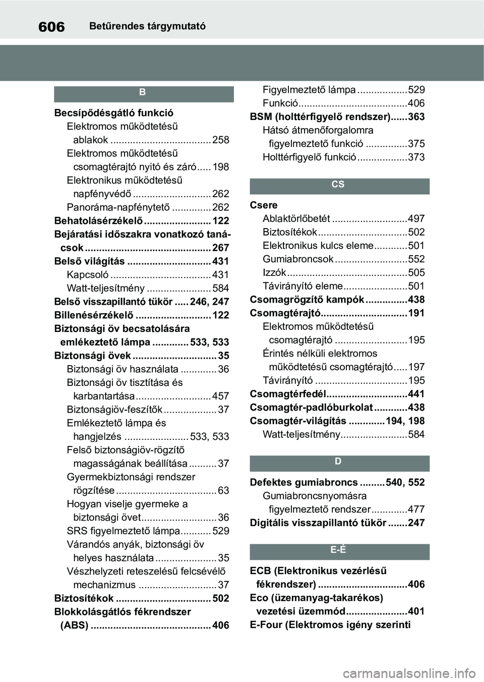 TOYOTA RAV4 2019 Kezelési útmutató (in Hungarian) 606Betűrendes tárgymutató
B
Becsípődésgátló funkcióElektromos működtetésű ablakok .................................... 258
Elektromos működtetésű csomagtérajtó nyitó és záró .. TOYOTA RAV4 2019 Kezelési útmutató (in Hungarian) 606Betűrendes tárgymutató
B
Becsípődésgátló funkcióElektromos működtetésű ablakok .................................... 258
Elektromos működtetésű csomagtérajtó nyitó és záró ..