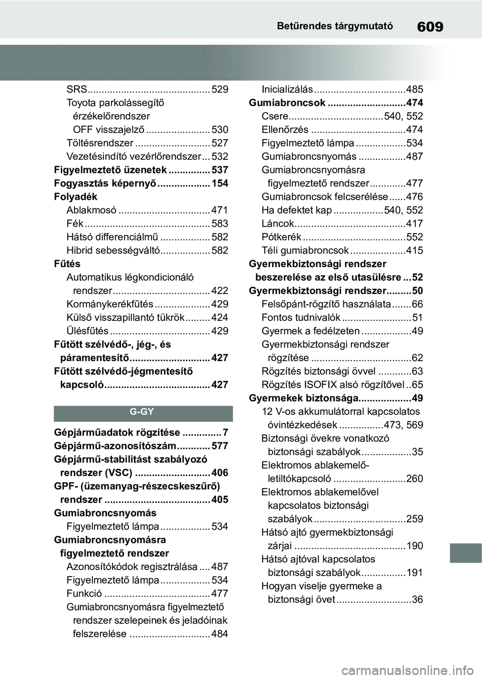 TOYOTA RAV4 2019 Kezelési útmutató (in Hungarian) 609Betűrendes tárgymutató
SRS............................................ 529
Toyota parkolássegítő érzékelőrendszer
OFF visszajelző ................... .... 530
Töltésrendszer .......... TOYOTA RAV4 2019 Kezelési útmutató (in Hungarian) 609Betűrendes tárgymutató
SRS............................................ 529
Toyota parkolássegítő érzékelőrendszer
OFF visszajelző ................... .... 530
Töltésrendszer ..........