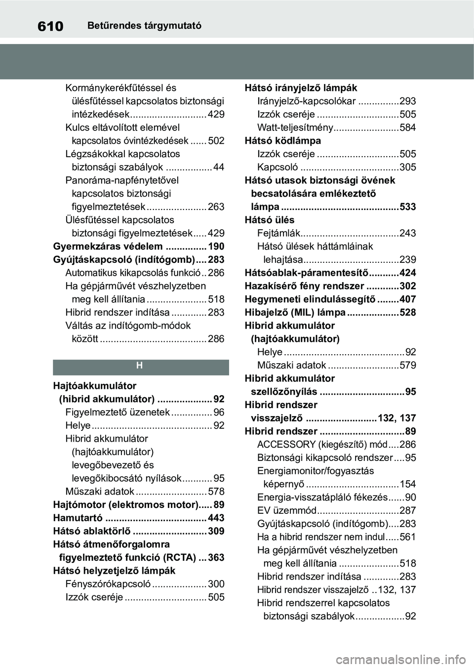 TOYOTA RAV4 2019 Kezelési útmutató (in Hungarian) 610Betűrendes tárgymutató
Kormánykerékfűtéssel és ülésfűtéssel kapcsolatos biztonsági
intézkedések ......... ................... 429
Kulcs eltávolított elemével
kapcsolatos óvint TOYOTA RAV4 2019 Kezelési útmutató (in Hungarian) 610Betűrendes tárgymutató
Kormánykerékfűtéssel és ülésfűtéssel kapcsolatos biztonsági
intézkedések ......... ................... 429
Kulcs eltávolított elemével
kapcsolatos óvint