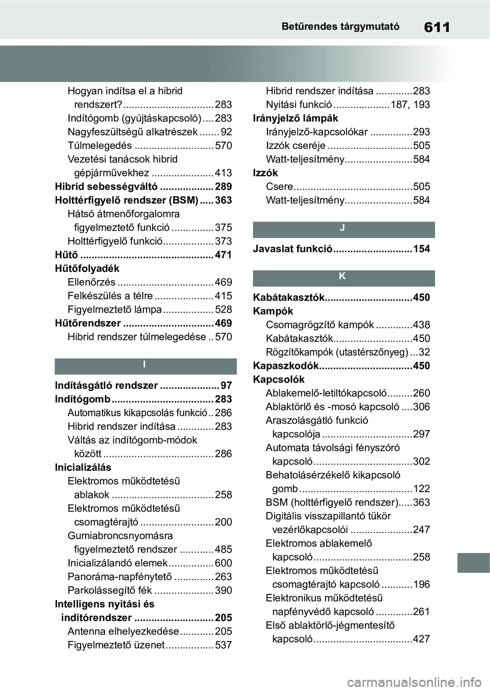 TOYOTA RAV4 2019  Kezelési útmutató (in Hungarian) 611Betűrendes tárgymutató
Hogyan indítsa el a hibrid rendszert? ................................ 283
Indítógomb (gyújtáskapcsoló) .... 283
Nagyfeszültségű alkatrészek ....... 92
Túlmeleg