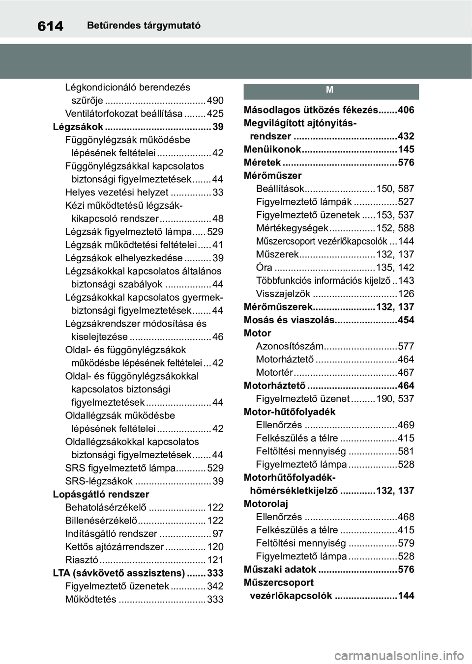 TOYOTA RAV4 2019  Kezelési útmutató (in Hungarian) 614Betűrendes tárgymutató
Légkondicionáló berendezés  szűrője ..................................... 490
Ventilátorfokozat beállítása ........ 425
Légzsákok .............................