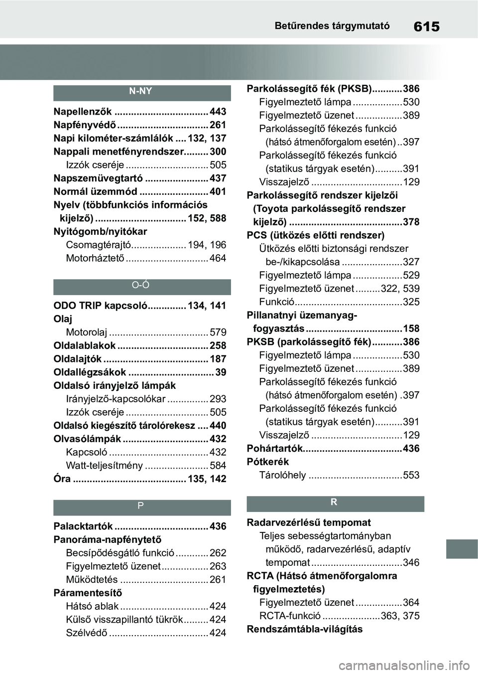 TOYOTA RAV4 2019  Kezelési útmutató (in Hungarian) 615Betűrendes tárgymutató
N-NY
Napellenzők .................................. 443
Napfényvédő ................................. 261
Napi kilométer-számlálók .... 132, 137
Nappali menetfény
