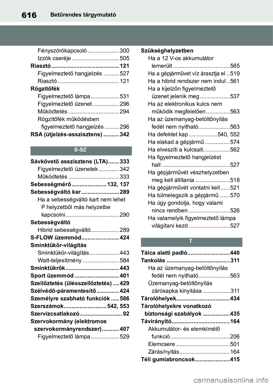 TOYOTA RAV4 2019  Kezelési útmutató (in Hungarian) 616Betűrendes tárgymutató
Fényszórókapcsoló .................... 300
Izzók cseréje .............................. 505
Riasztó........................................... 121 Figyelmeztető ha