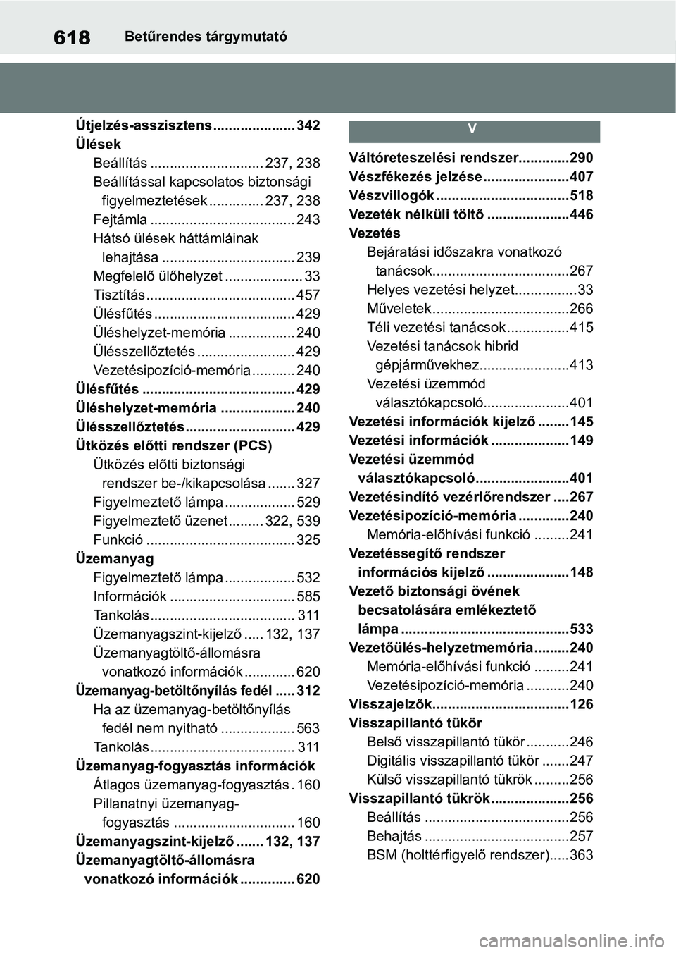 TOYOTA RAV4 2019  Kezelési útmutató (in Hungarian) 618Betűrendes tárgymutató
Útjelzés-asszisztens..................... 342
Ülések Beállítás ............................. 237, 238
Beállítással kapcso latos biztonsági 
figyelmeztetések ..