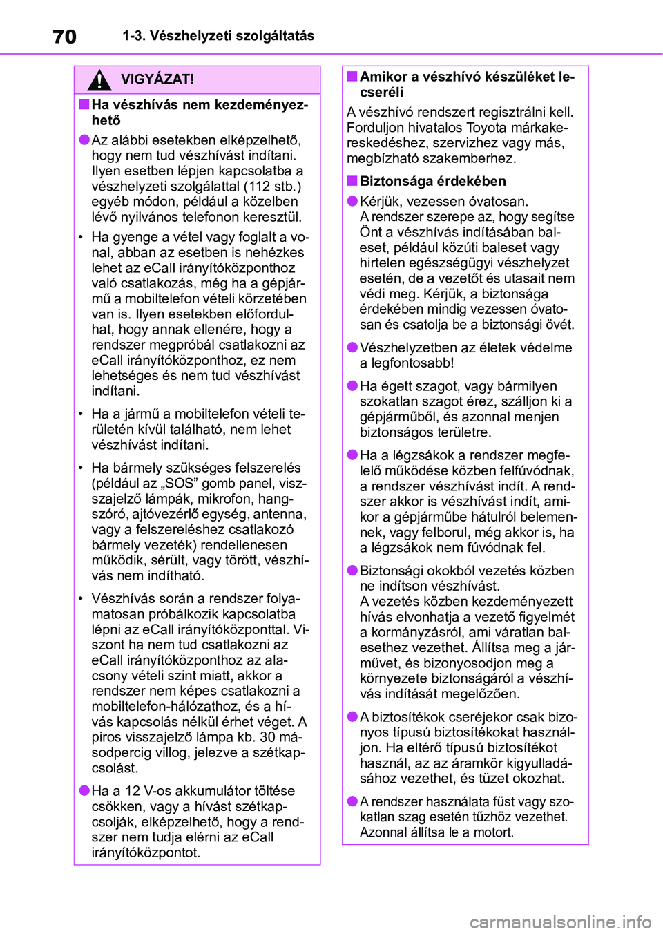 TOYOTA RAV4 2019 Kezelési útmutató (in Hungarian) 701-3. Vészhelyzeti szolgáltatás
VIGYÁZAT!
nHa vészhívás nem kezdeményez-
hető
lAz alábbi esetekben elképzelhető,
hogy nem tud vészhívást indítani.
Ilyen esetben lépjen kapcsolatba TOYOTA RAV4 2019 Kezelési útmutató (in Hungarian) 701-3. Vészhelyzeti szolgáltatás
VIGYÁZAT!
nHa vészhívás nem kezdeményez-
hető
lAz alábbi esetekben elképzelhető,
hogy nem tud vészhívást indítani.
Ilyen esetben lépjen kapcsolatba