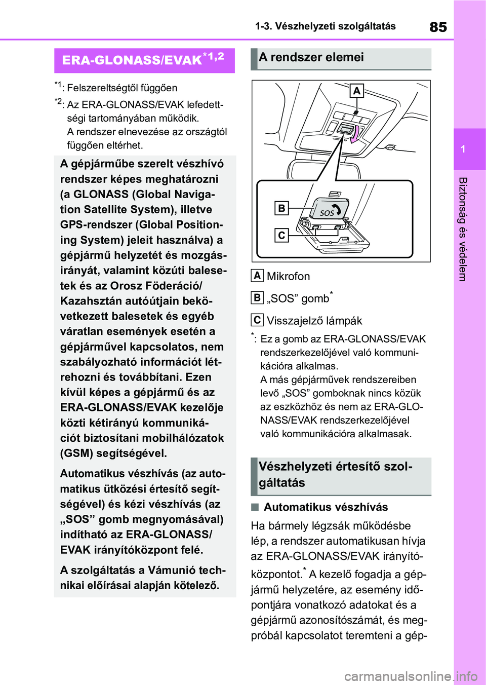 TOYOTA RAV4 2019 Kezelési útmutató (in Hungarian) 85
1
1-3. Vészhelyzeti szolgáltatás
Biztonság és védelem
*1: Felszereltségtől függően
*2: Az ERA-GLONASS/EVAK lefedett-
ségi tartományában működik.
A rendszer elnevezése az országtó TOYOTA RAV4 2019 Kezelési útmutató (in Hungarian) 85
1
1-3. Vészhelyzeti szolgáltatás
Biztonság és védelem
*1: Felszereltségtől függően
*2: Az ERA-GLONASS/EVAK lefedett-
ségi tartományában működik.
A rendszer elnevezése az országtó