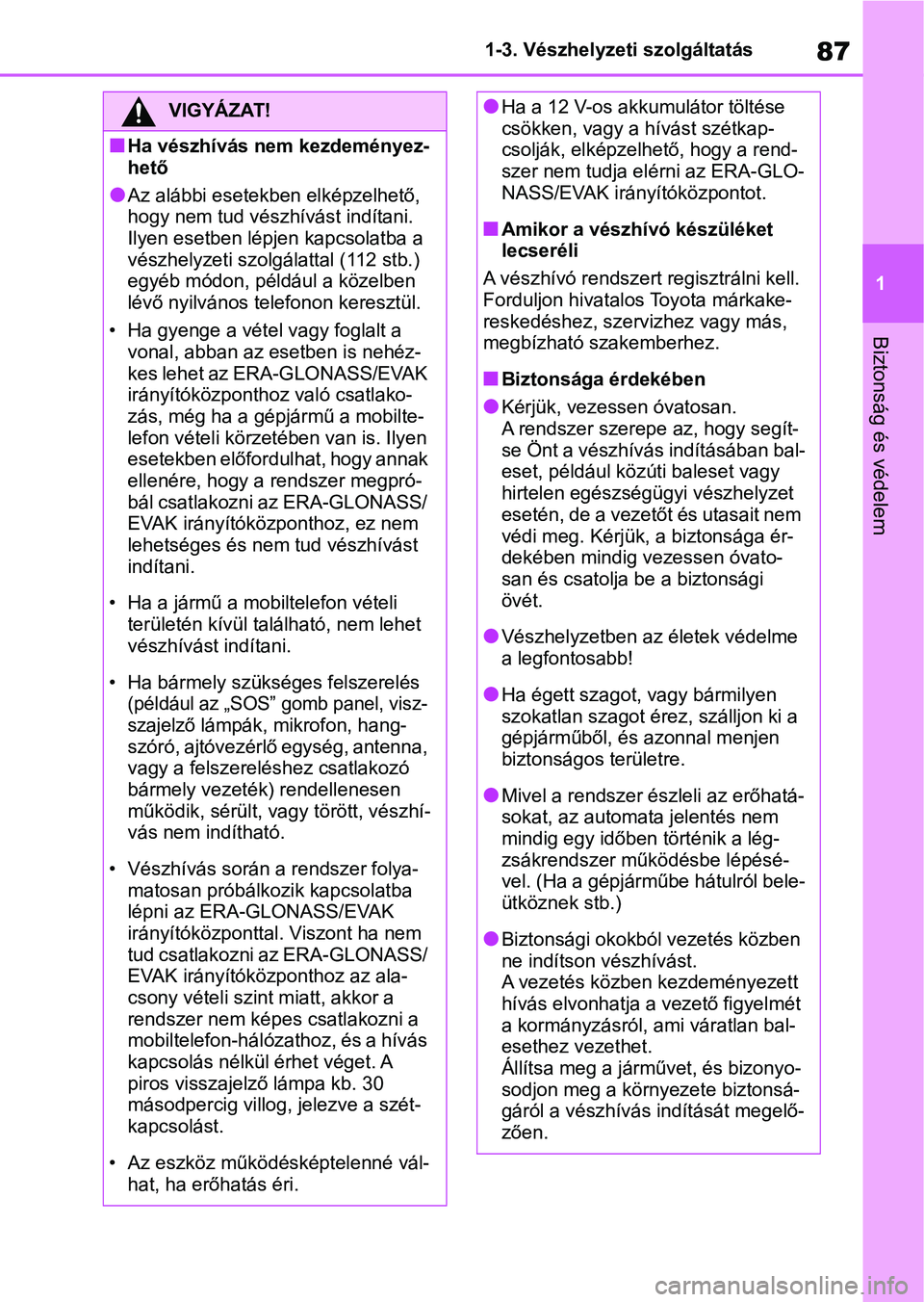 TOYOTA RAV4 2019 Kezelési útmutató (in Hungarian) 87
1
1-3. Vészhelyzeti szolgáltatás
Biztonság és védelem
VIGYÁZAT!
nHa vészhívás nem kezdeményez-
hető
lAz alábbi esetekben elképzelhető,
hogy nem tud vészhívást indítani.
Ilyen e TOYOTA RAV4 2019 Kezelési útmutató (in Hungarian) 87
1
1-3. Vészhelyzeti szolgáltatás
Biztonság és védelem
VIGYÁZAT!
nHa vészhívás nem kezdeményez-
hető
lAz alábbi esetekben elképzelhető,
hogy nem tud vészhívást indítani.
Ilyen e
