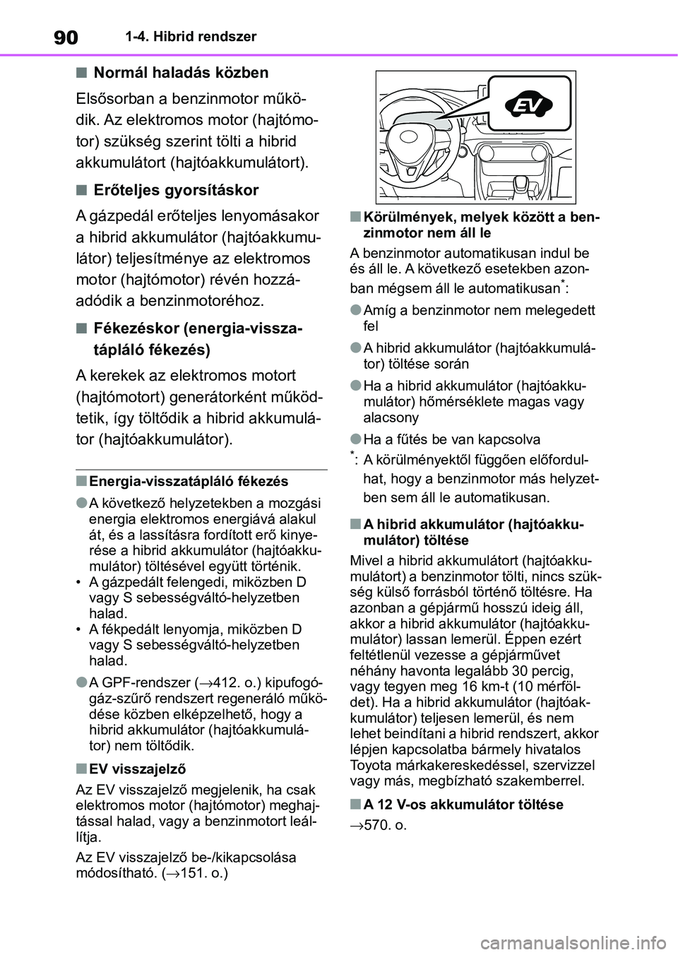 TOYOTA RAV4 2019 Kezelési útmutató (in Hungarian) 901-4. Hibrid rendszer
nNormál haladás közben
Elsősorban a benzinmotor műkö-
dik. Az elektromos motor (hajtómo-
tor) szükség szerint tölti a hibrid
akkumulátort (ha jtóakkumulátort).
nEr TOYOTA RAV4 2019 Kezelési útmutató (in Hungarian) 901-4. Hibrid rendszer
nNormál haladás közben
Elsősorban a benzinmotor műkö-
dik. Az elektromos motor (hajtómo-
tor) szükség szerint tölti a hibrid
akkumulátort (ha jtóakkumulátort).
nEr