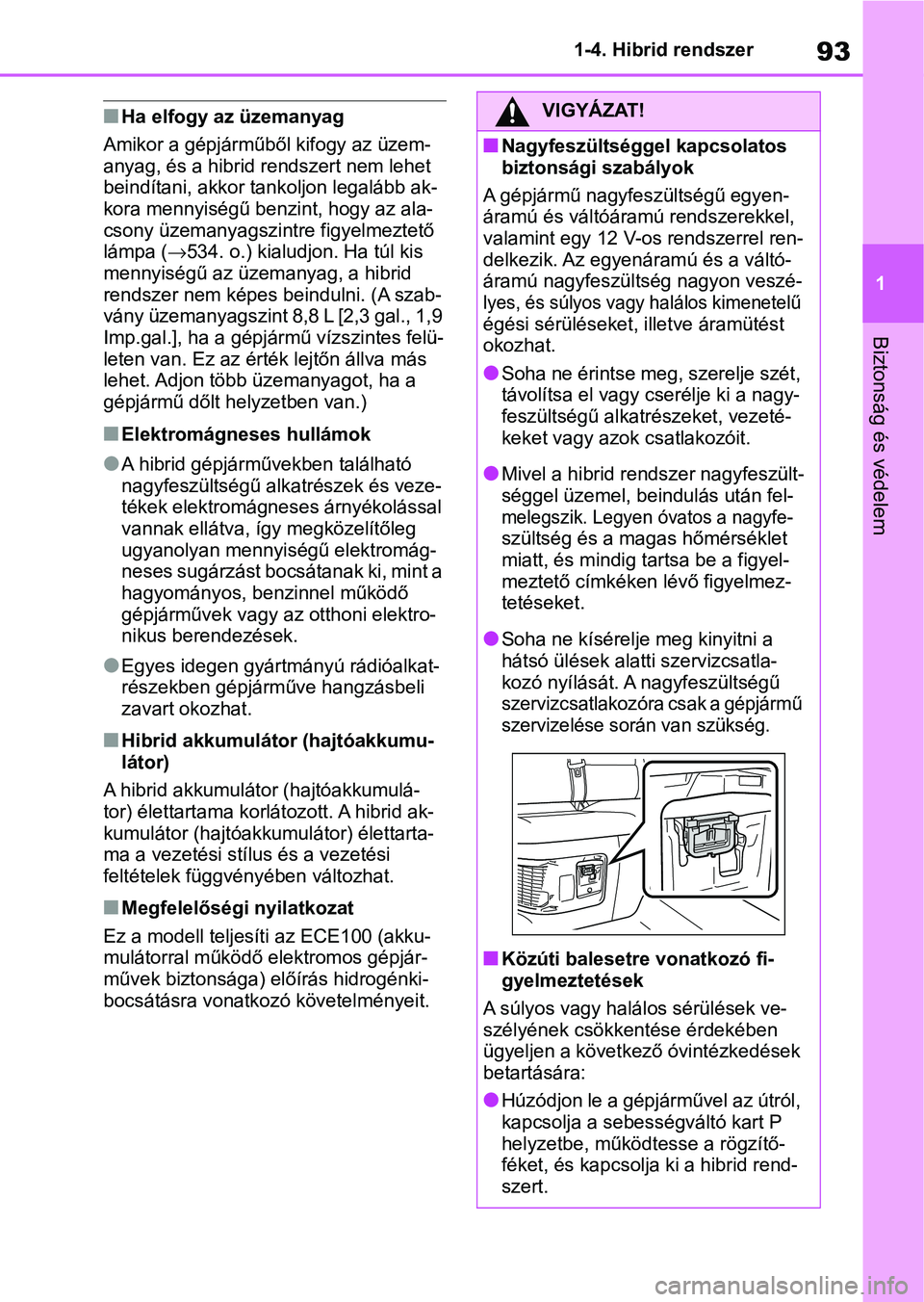 TOYOTA RAV4 2019 Kezelési útmutató (in Hungarian) 93
1
1-4. Hibrid rendszer
Biztonság és védelem
nHa elfogy az üzemanyag
Amikor a gépjárműből kifogy az üzem-
anyag, és a hibrid rendszert nem lehet
beindítani, akkor tankoljon legalább ak- TOYOTA RAV4 2019 Kezelési útmutató (in Hungarian) 93
1
1-4. Hibrid rendszer
Biztonság és védelem
nHa elfogy az üzemanyag
Amikor a gépjárműből kifogy az üzem-
anyag, és a hibrid rendszert nem lehet
beindítani, akkor tankoljon legalább ak-
