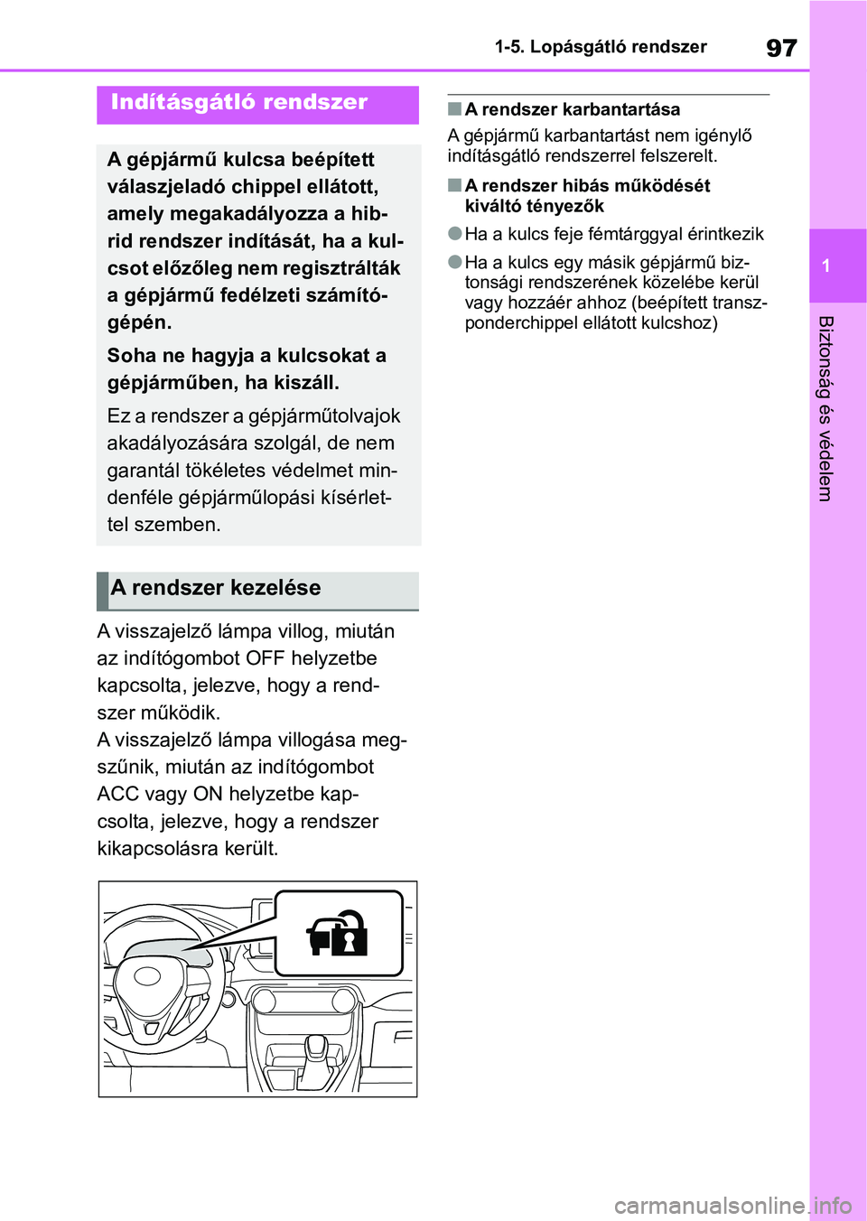 TOYOTA RAV4 2019 Kezelési útmutató (in Hungarian) 97
1
1-5. Lopásgátló rendszer
Biztonság és védelem
1-5.Lopásgátló rendszer
A visszajelző lámpa villog, miután
az indítógombot OFF helyzetbe
kapcsolta, jelezve, hogy a rend-
szer műkö TOYOTA RAV4 2019 Kezelési útmutató (in Hungarian) 97
1
1-5. Lopásgátló rendszer
Biztonság és védelem
1-5.Lopásgátló rendszer
A visszajelző lámpa villog, miután
az indítógombot OFF helyzetbe
kapcsolta, jelezve, hogy a rend-
szer műkö