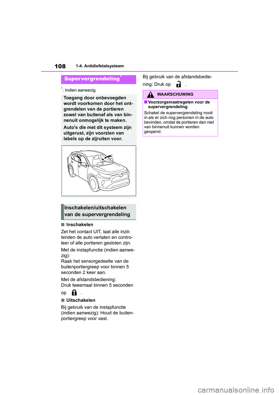 TOYOTA RAV4 2019  Instructieboekje (in Dutch) 1081-4. Antidiefstalsysteem
*: Indien aanwezig
■Inschakelen
Zet het contact UIT, laat alle inzit-
tenden de auto ve rlaten en contro-
leer of alle portieren gesloten zijn.
Met de instapfunctie (indi
