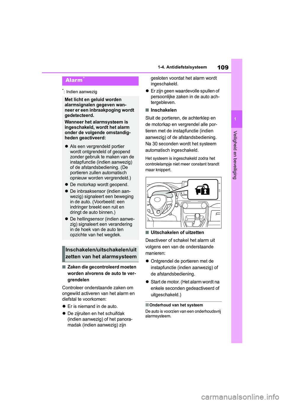 TOYOTA RAV4 2019  Instructieboekje (in Dutch) 109
1
1-4. Antidiefstalsysteem
Veiligheid en beveiliging
*: Indien aanwezig
■Zaken die gecontroleerd moeten 
worden alvorens de auto te ver-
grendelen
Controleer onderstaande zaken om 
ongewild acti