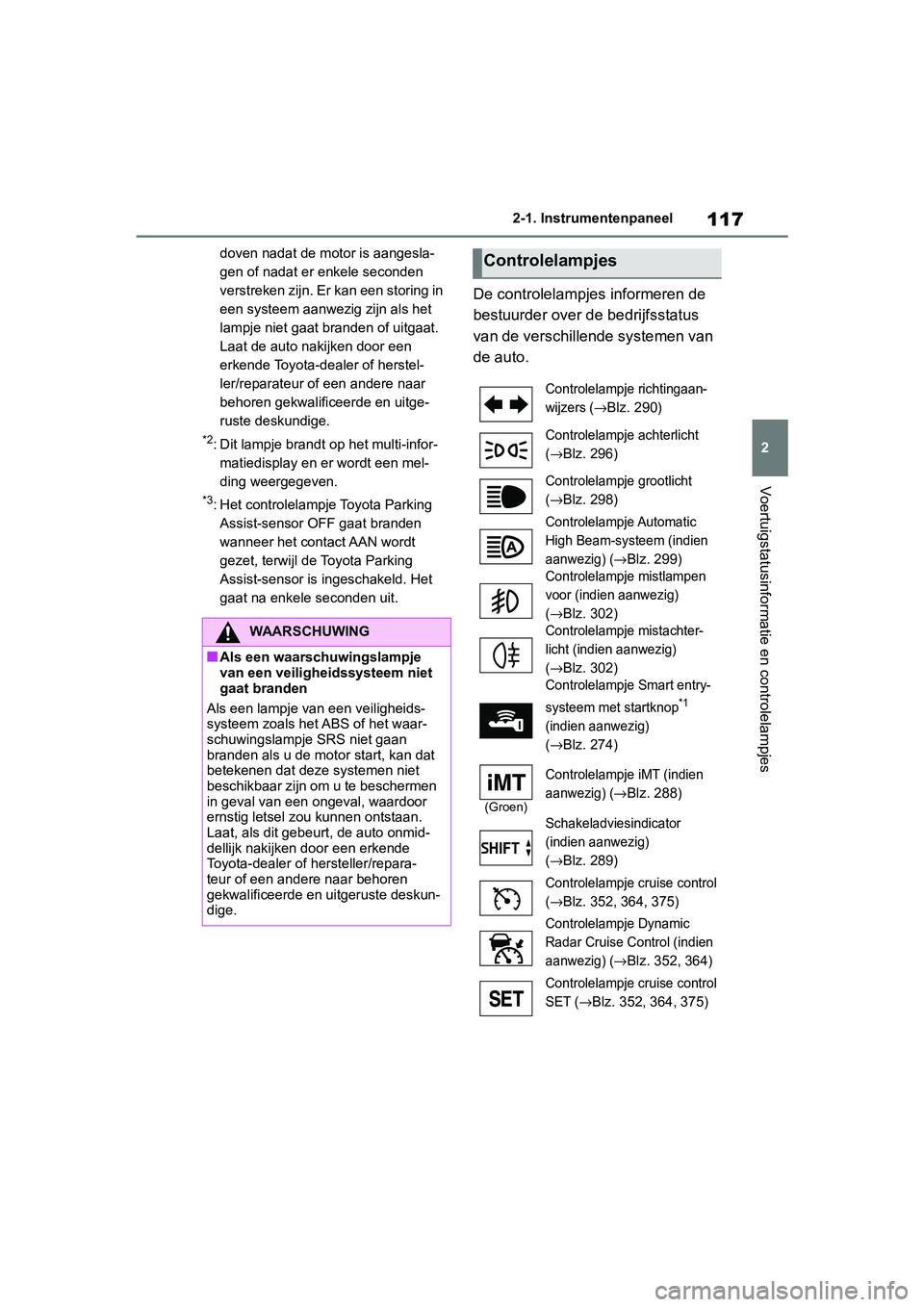 TOYOTA RAV4 2019 Instructieboekje (in Dutch) 117
2
2-1. Instrumentenpaneel
Voertuigstatusinformatie en controlelampjes
doven nadat de motor is aangesla-
gen of nadat er
enkele seconden
verstreken zijn. Er kan een storing in
een systeem aanwez TOYOTA RAV4 2019 Instructieboekje (in Dutch) 117
2
2-1. Instrumentenpaneel
Voertuigstatusinformatie en controlelampjes
doven nadat de motor is aangesla-
gen of nadat er
enkele seconden
verstreken zijn. Er kan een storing in
een systeem aanwez